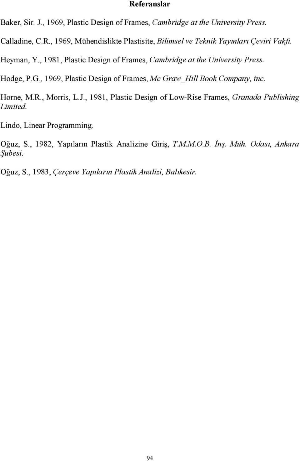 Horne, M.R., Morris, L.J., 1981, Plastic Design of LowRise Frames, Granada Publishing Limited. Lindo, Linear Programming. Oğuz, S.