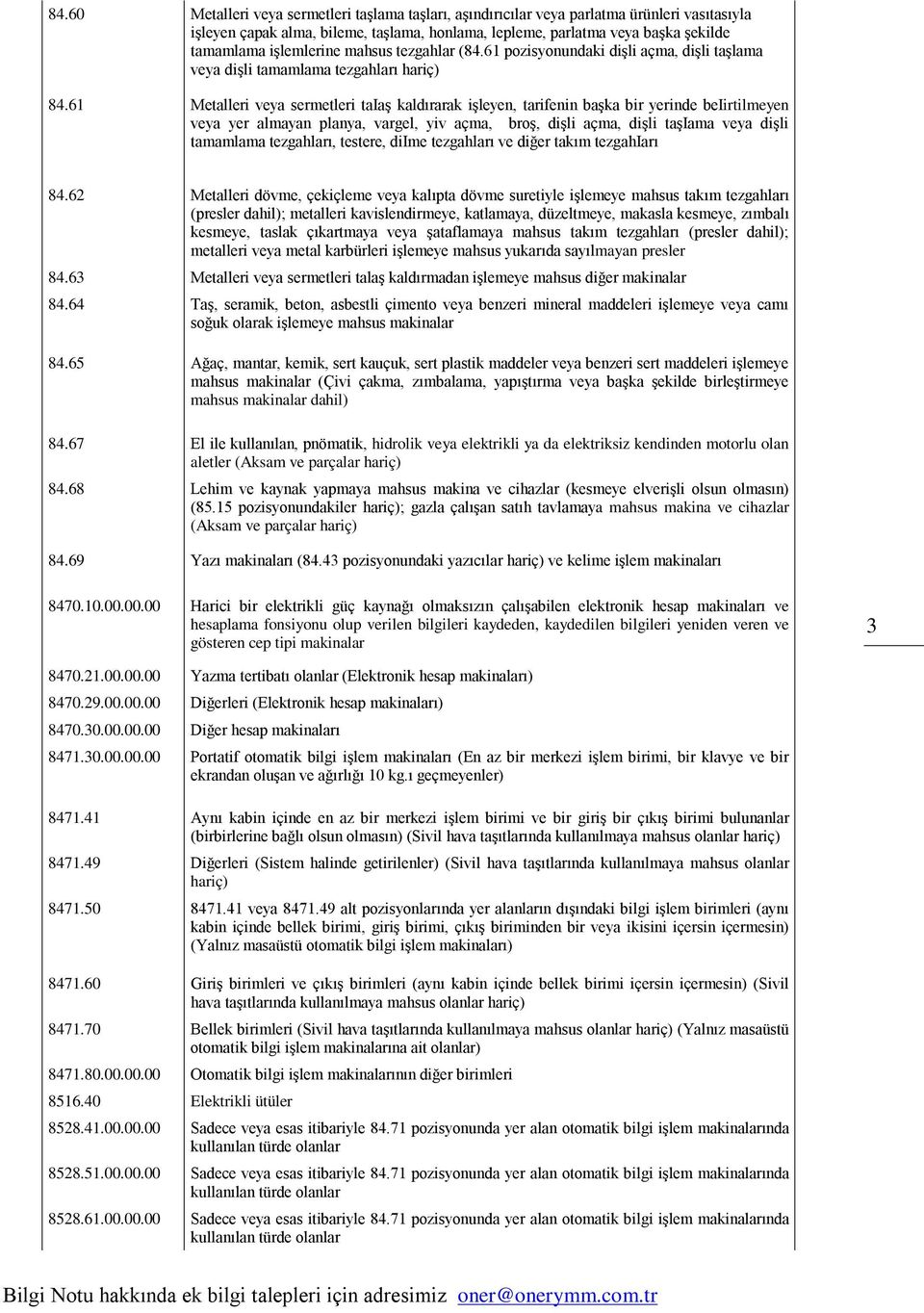 61 Metalleri veya sermetleri taiaş kaldırarak işleyen, tarifenin başka bir yerinde beiirtilmeyen veya yer almayan planya, vargel, yiv açma, broş, dişli açma, dişli taşiama veya dişli tamamlama