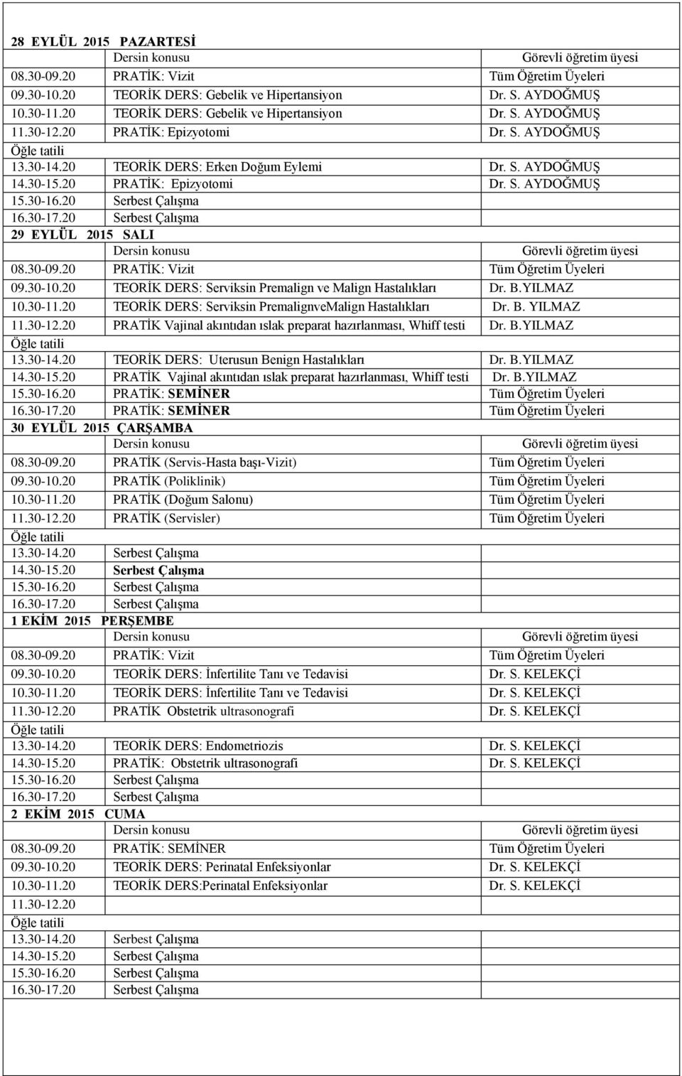 YILMAZ 10.30-11.20 TEORĠK DERS: Serviksin PremalignveMalign Hastalıkları Dr. B. YILMAZ 11.30-12.20 PRATĠK Vajinal akıntıdan ıslak preparat hazırlanması, Whiff testi Dr. B.YILMAZ 13.30-14.