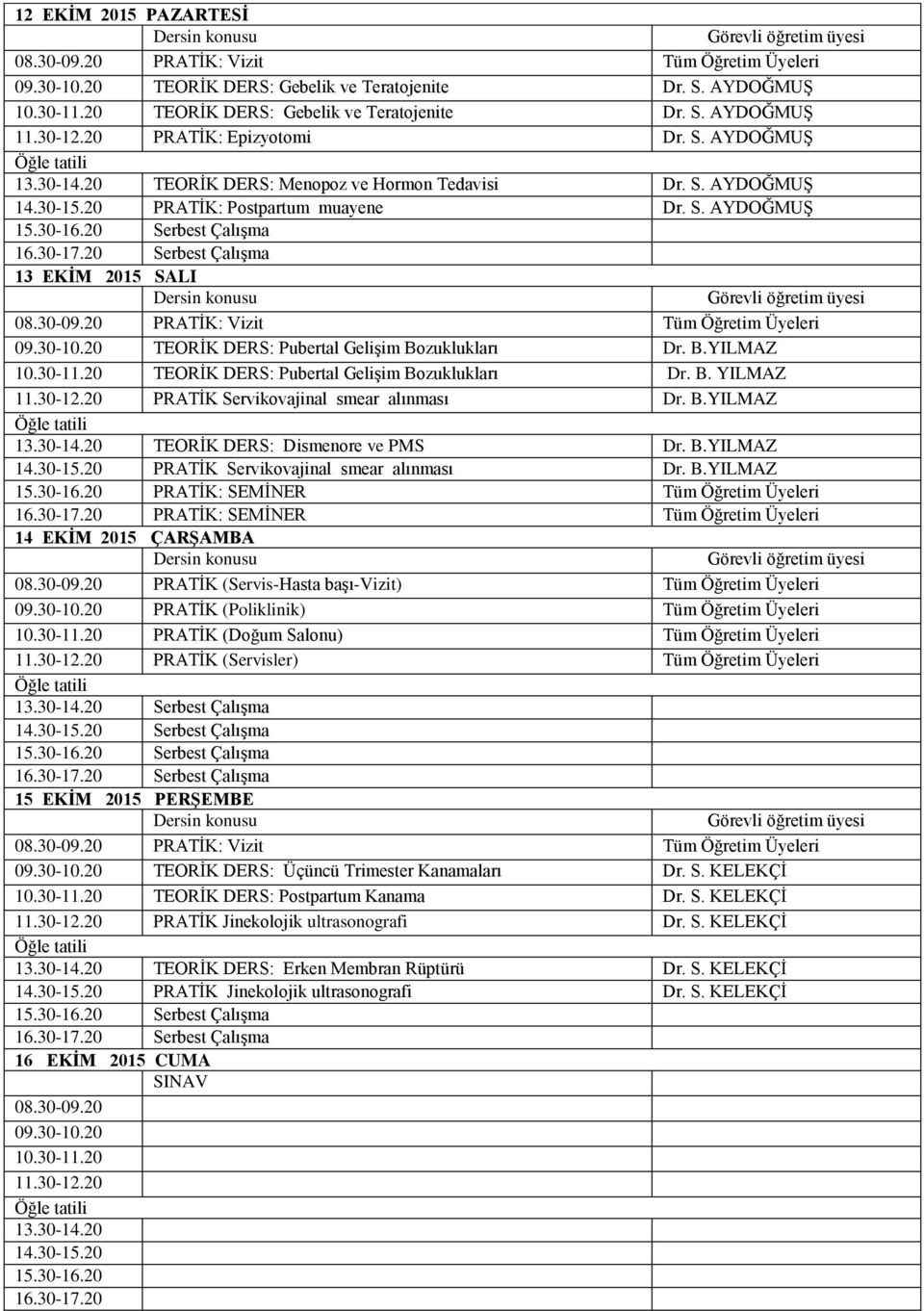 30-11.20 TEORĠK DERS: Pubertal GeliĢim Bozuklukları Dr. B. YILMAZ 11.30-12.20 PRATĠK Servikovajinal smear alınması Dr. B.YILMAZ 13.30-14.20 TEORĠK DERS: Dismenore ve PMS Dr. B.YILMAZ 14.30-15.