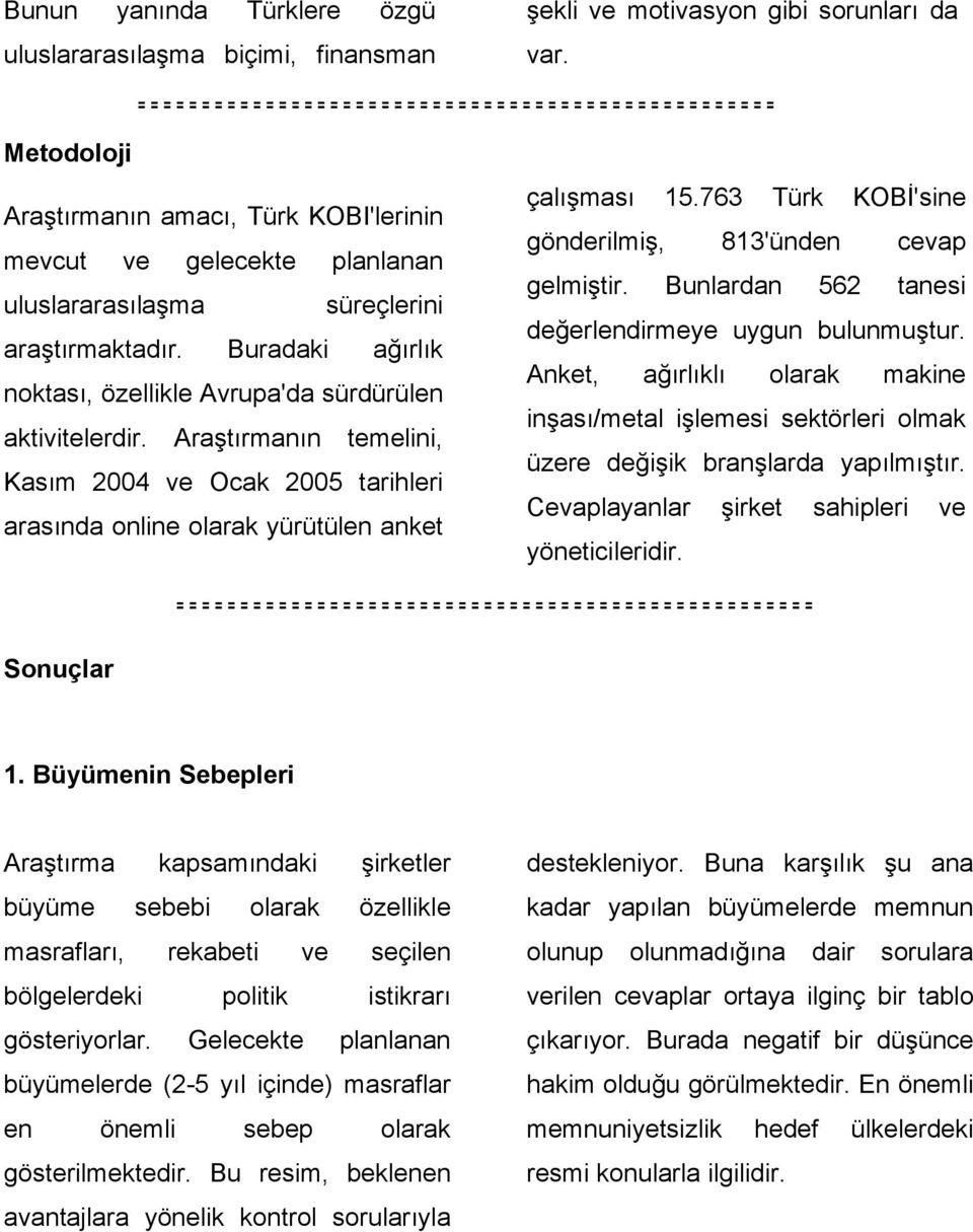 Araştırmanın temelini, Kasım 2004 ve Ocak 2005 tarihleri arasında online olarak yürütülen anket çalışması 15.763 Türk KOBİ'sine gönderilmiş, 813'ünden cevap gelmiştir.