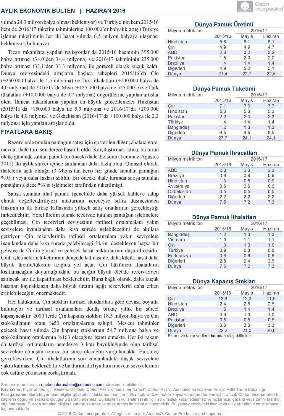 000 balya artması (34,0 den 34,4 milyona) ve 2016/17 tahmininin 235.000 balya artması (33,1 den 33,3 milyona) ile göreceli olarak küçük kaldı.