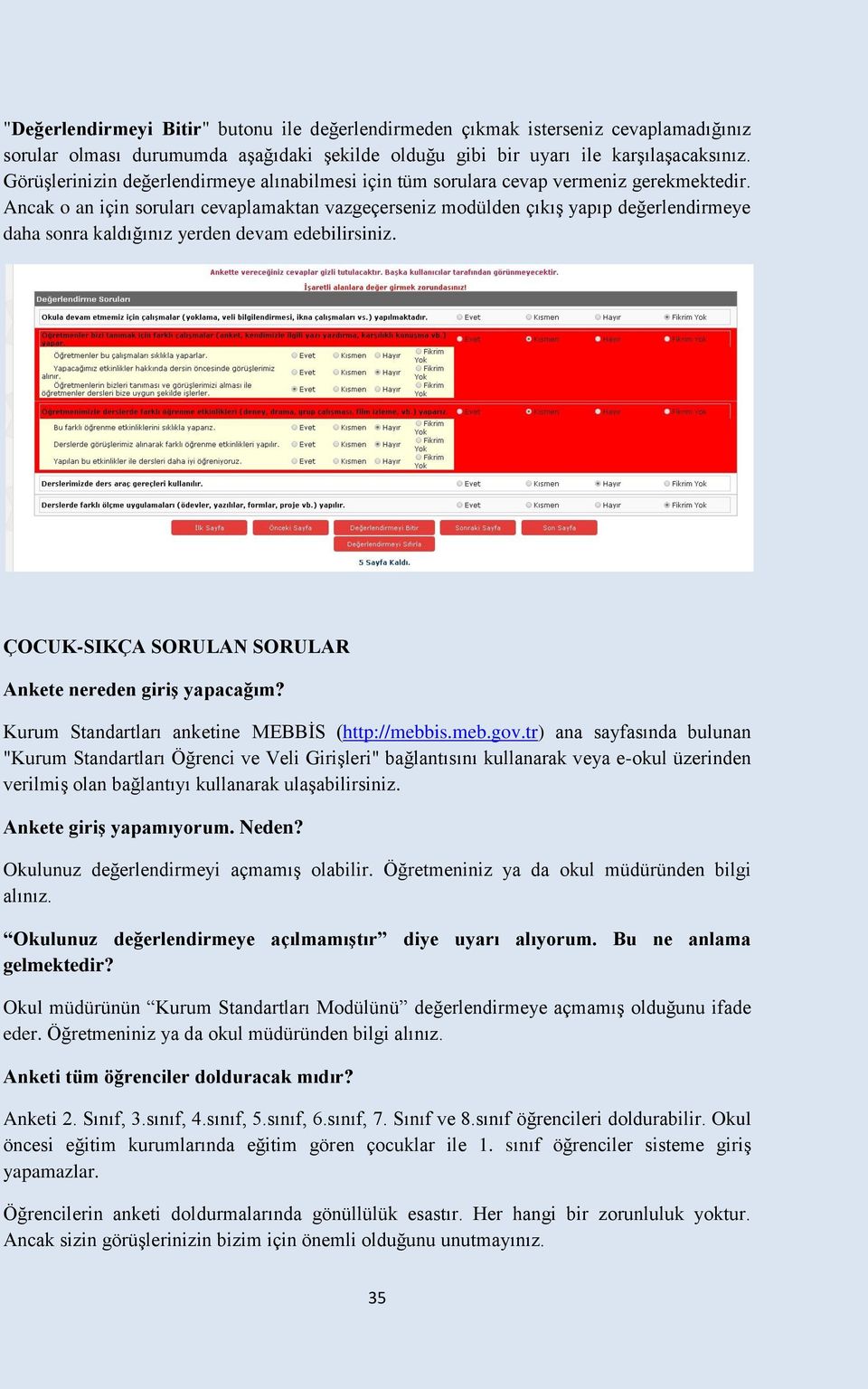 Ancak o an için soruları cevaplamaktan vazgeçerseniz modülden çıkış yapıp değerlendirmeye daha sonra kaldığınız yerden devam edebilirsiniz. ÇOCUK-SIKÇA SORULAN SORULAR Ankete nereden giriş yapacağım?