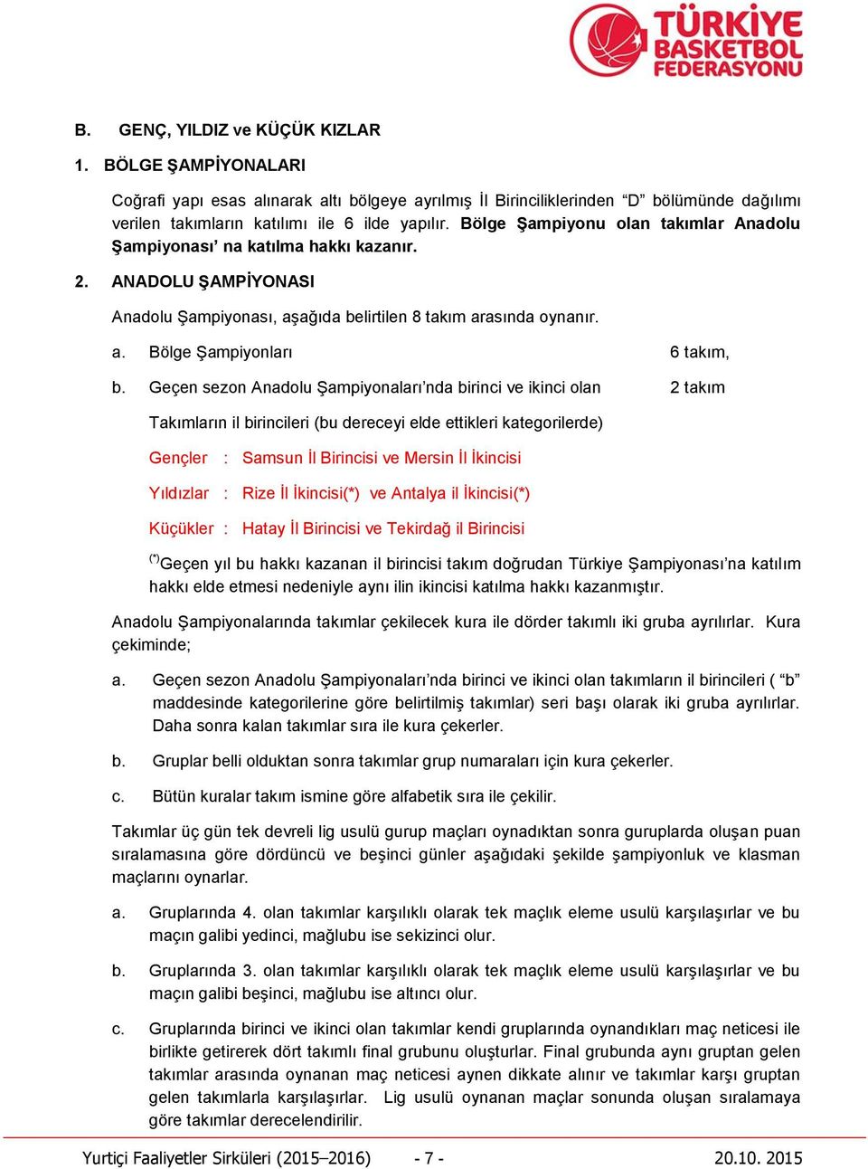 Geçen sezon Anadolu Şampiyonaları nda birinci ve ikinci olan 2 takım Takımların il birincileri (bu dereceyi elde ettikleri kategorilerde) Gençler : Samsun İl Birincisi ve Mersin İl İkincisi Yıldızlar