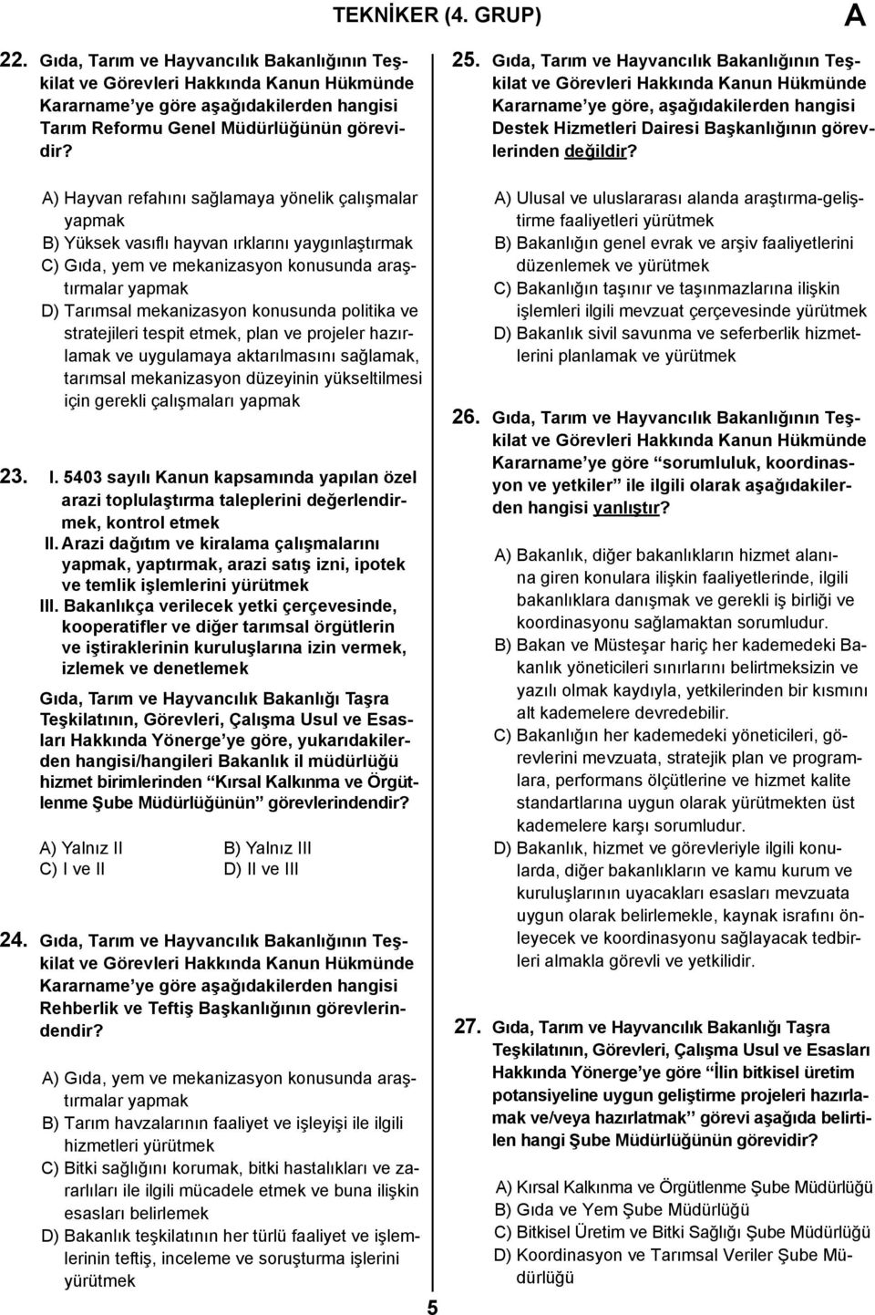 politika ve stratejileri tespit etmek, plan ve projeler hazırlamak ve uygulamaya aktarılmasını sağlamak, tarımsal mekanizasyon düzeyinin yükseltilmesi için gerekli çalışmaları yapmak 23. I.