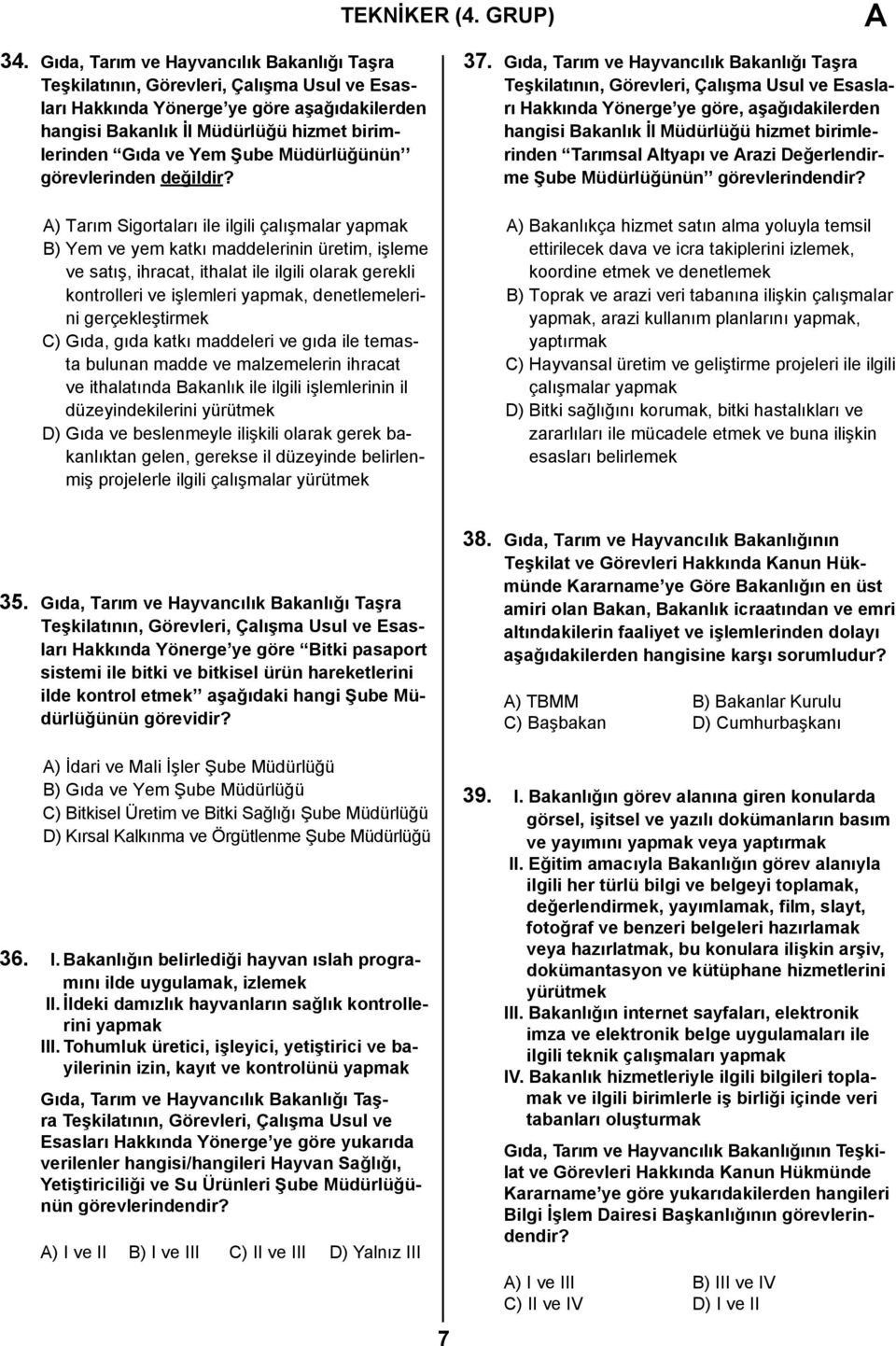 A) Tarım Sigortaları ile ilgili çalışmalar yapmak B) Yem ve yem katkı maddelerinin üretim, işleme ve satış, ihracat, ithalat ile ilgili olarak gerekli kontrolleri ve işlemleri yapmak, denetlemelerini