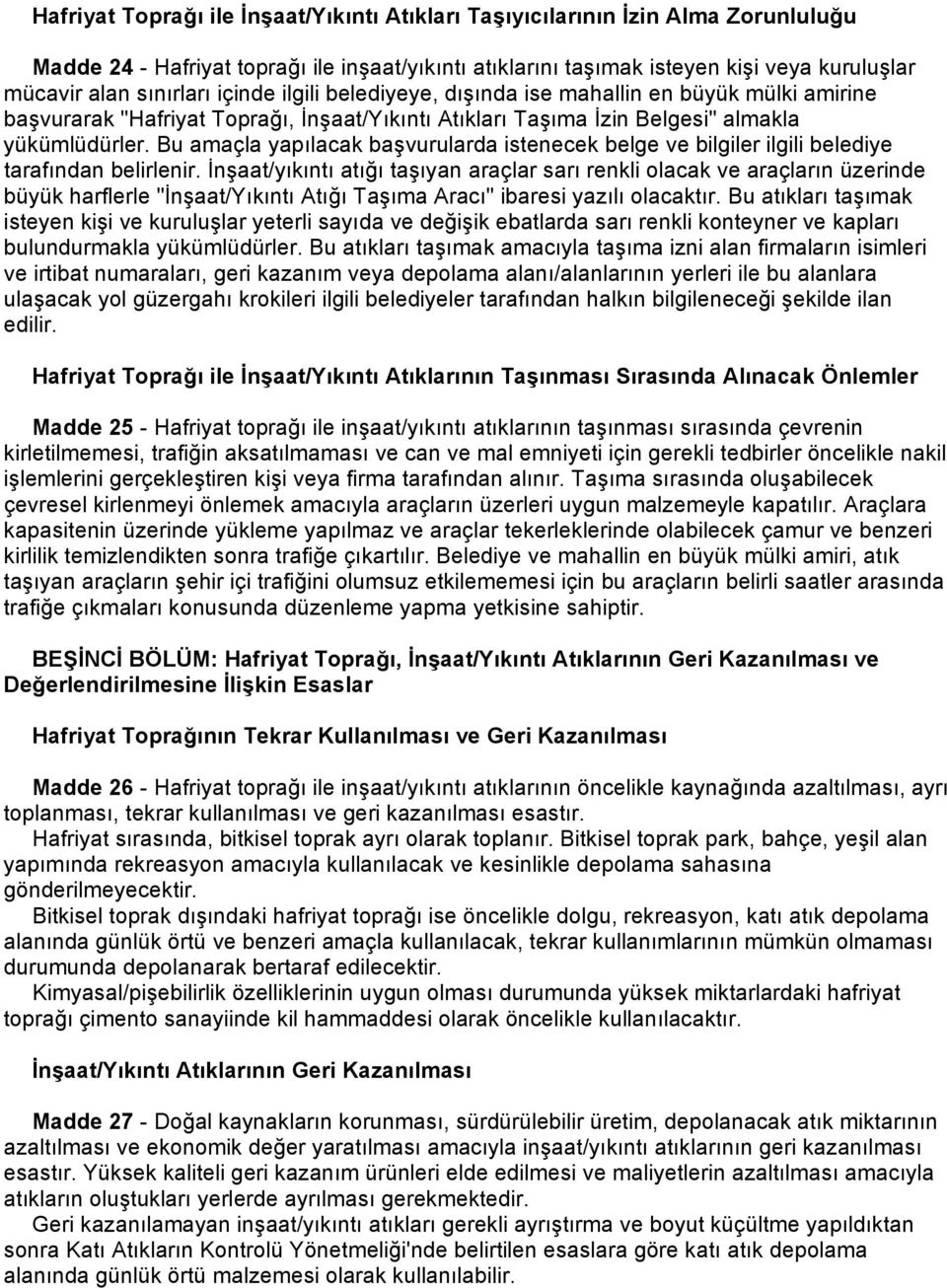 Bu amaçla yapılacak başvurularda istenecek belge ve bilgiler ilgili belediye tarafından belirlenir.