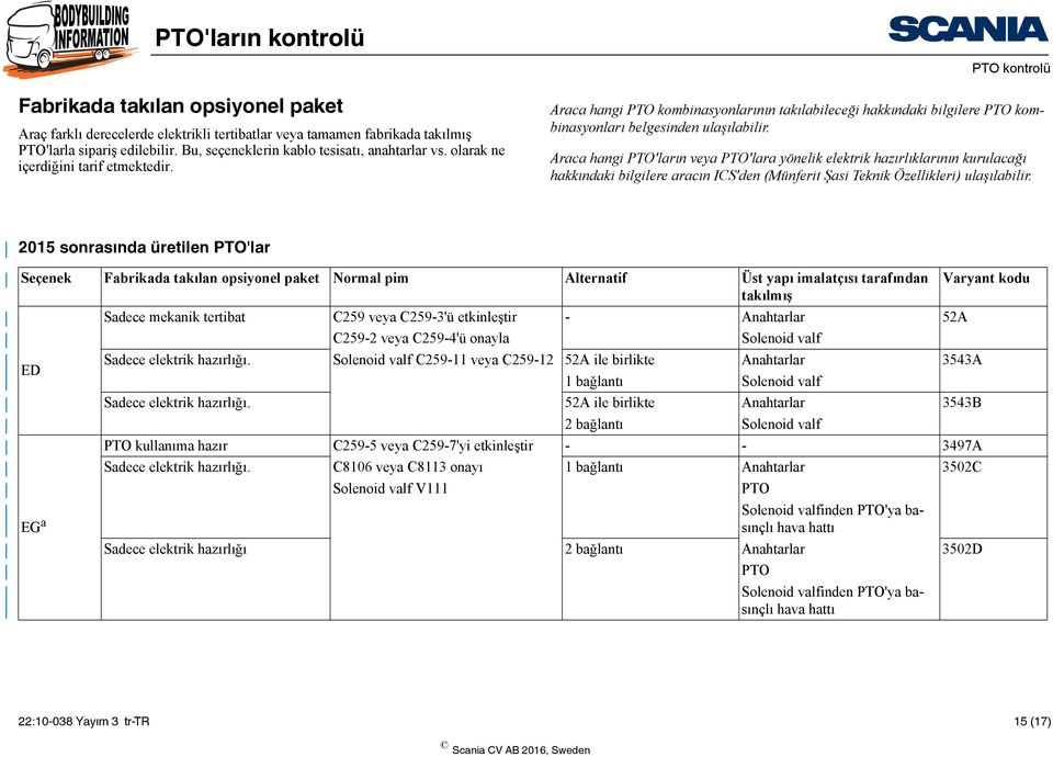 Araca hangi PTO'ların veya PTO'lara yönelik elektrik hazırlıklarının kurulacağı hakkındaki bilgilere aracın ICS'den (Münferit Şasi Teknik Özellikleri) ulaşılabilir.