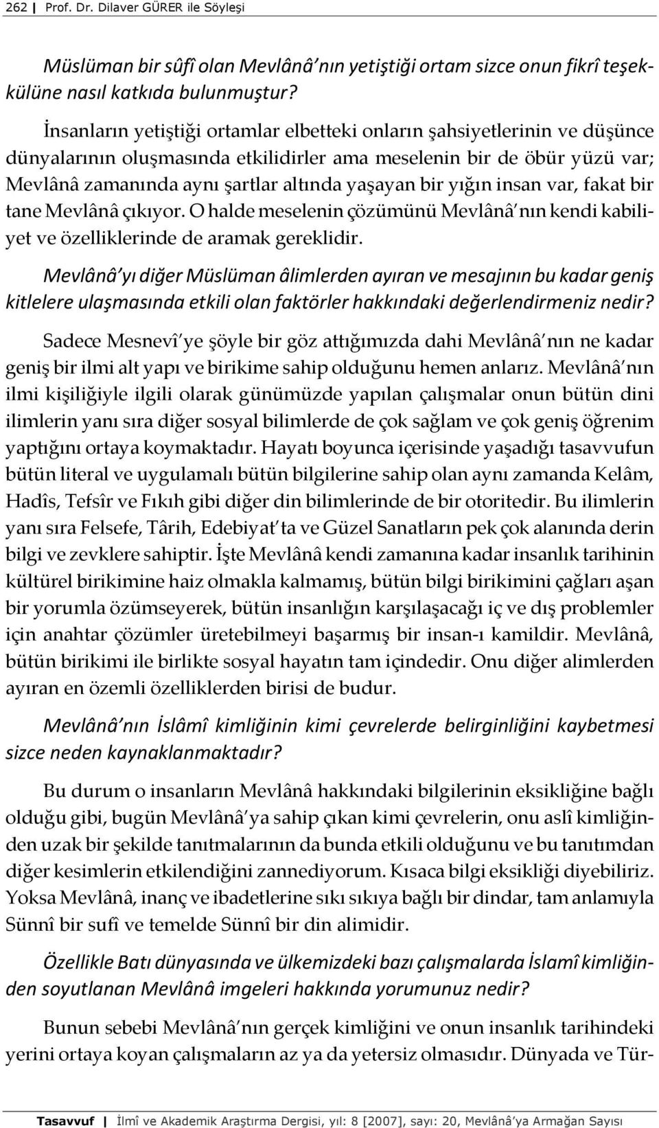 yığın insan var, fakat bir tane Mevlânâ çıkıyor. O halde meselenin çözümünü Mevlânâ nın kendi kabiliyet ve özelliklerinde de aramak gereklidir.