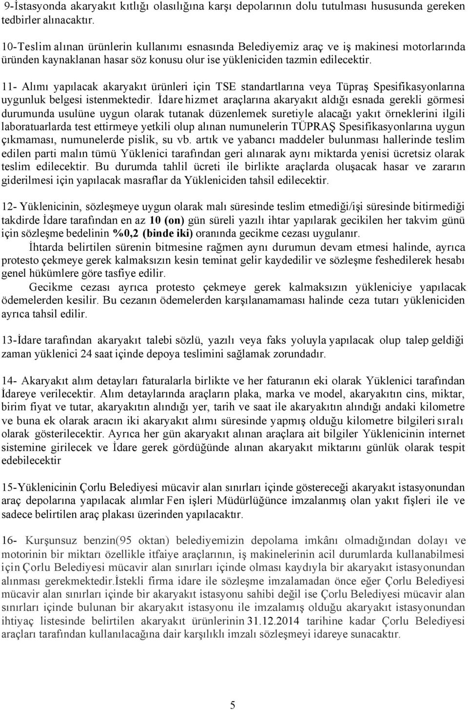 11- Alımı yapılacak akaryakıt ürünleri için TSE standartlarına veya Tüpraş Spesifikasyonlarına uygunluk belgesi istenmektedir.