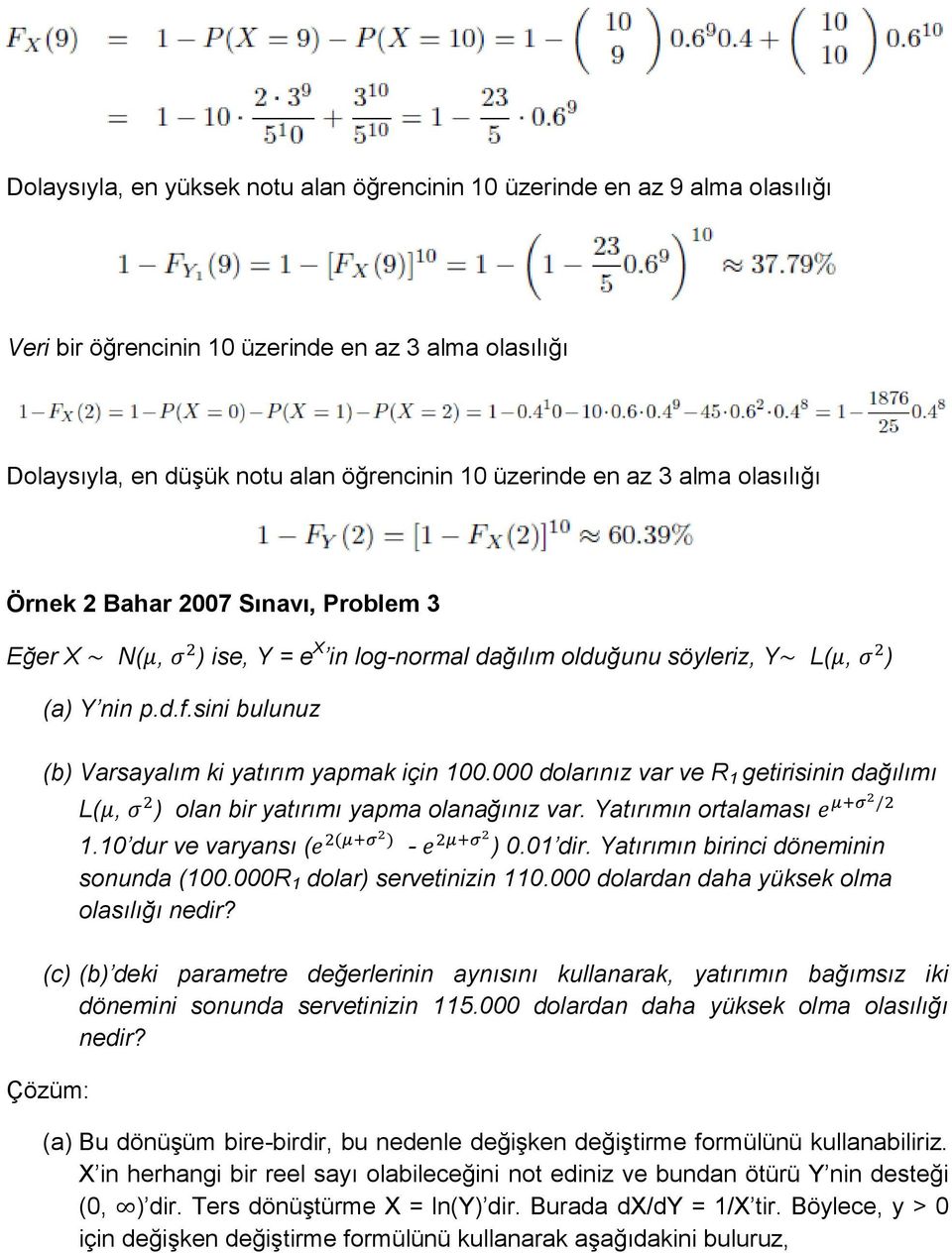 000 dolarınız var ve R 1 getirisinin dağılımı L(, ) olan bir yatırımı yapma olanağınız var. Yatırımın ortalaması 1.10 dur ve varyansı ( - ) 0.01 dir. Yatırımın birinci döneminin sonunda (100.