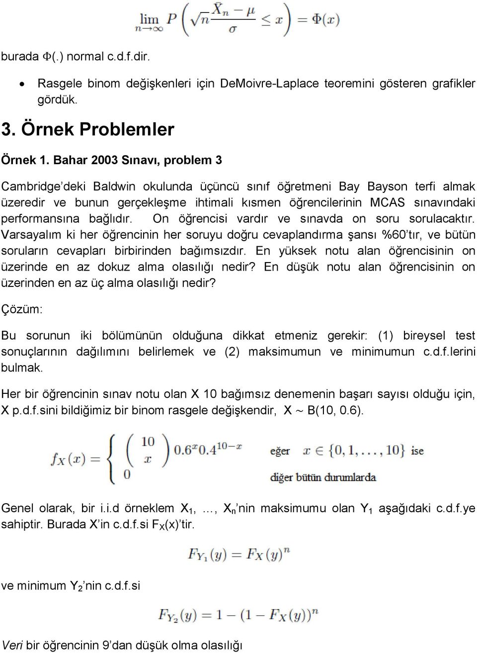 bağlıdır. On öğrencisi vardır ve sınavda on soru sorulacaktır. Varsayalım ki her öğrencinin her soruyu doğru cevaplandırma şansı %60 tır, ve bütün soruların cevapları birbirinden bağımsızdır.