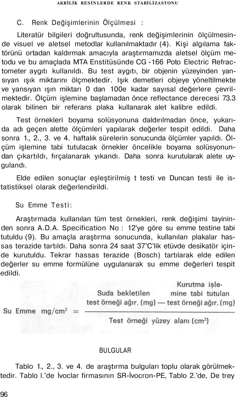 Bu test aygıtı, bir objenin yüzeyinden yansıyan ışık miktarını ölçmektedir. Işık demetleri objeye yöneltilmekte ve yansıyan ışın miktarı 0 dan 100e kadar sayısal değerlere çevrilmektedir.