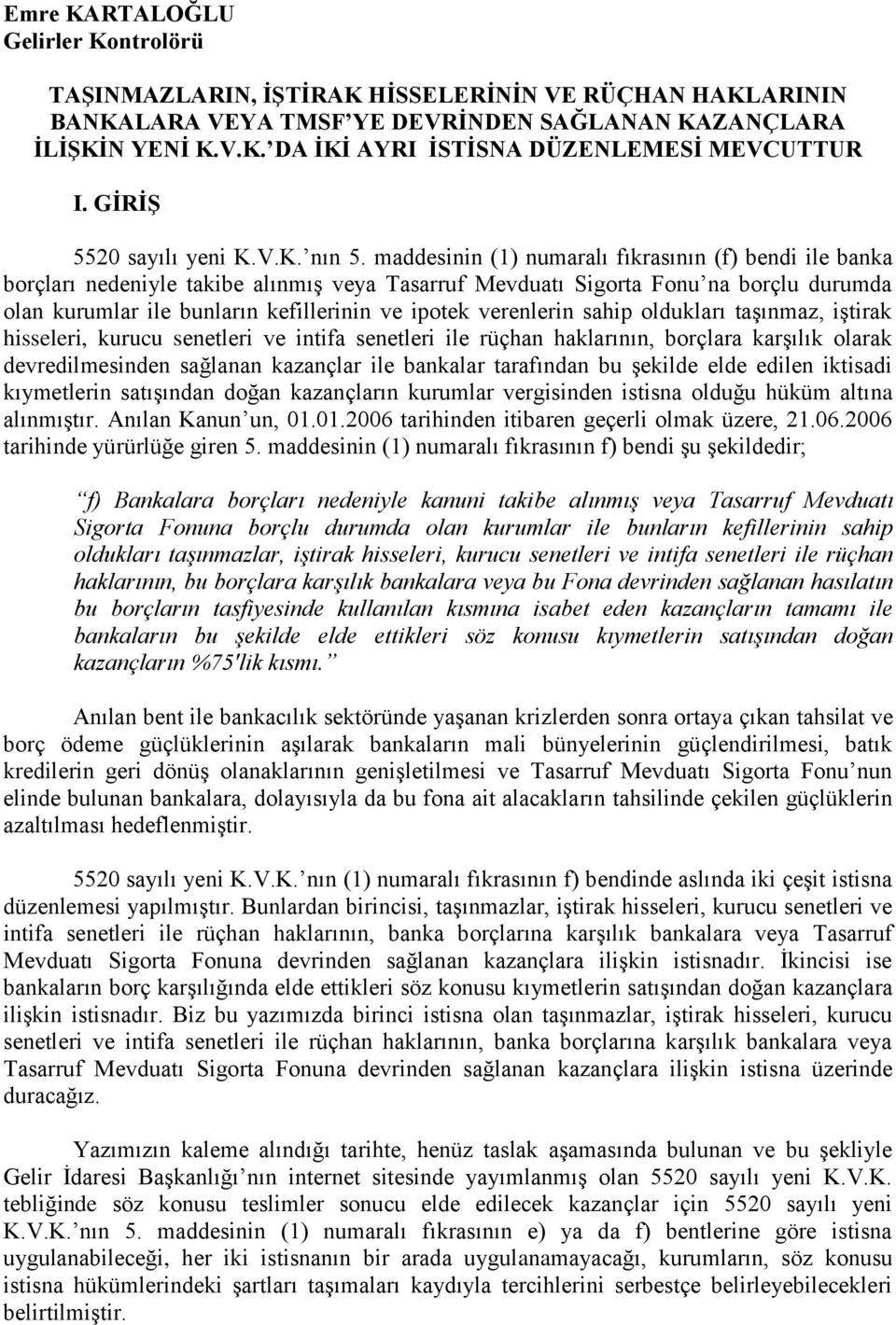 maddesinin (1) numaralı fıkrasının (f) bendi ile banka borçları nedeniyle takibe alınmış veya Tasarruf Mevduatı Sigorta Fonu na borçlu durumda olan kurumlar ile bunların kefillerinin ve ipotek