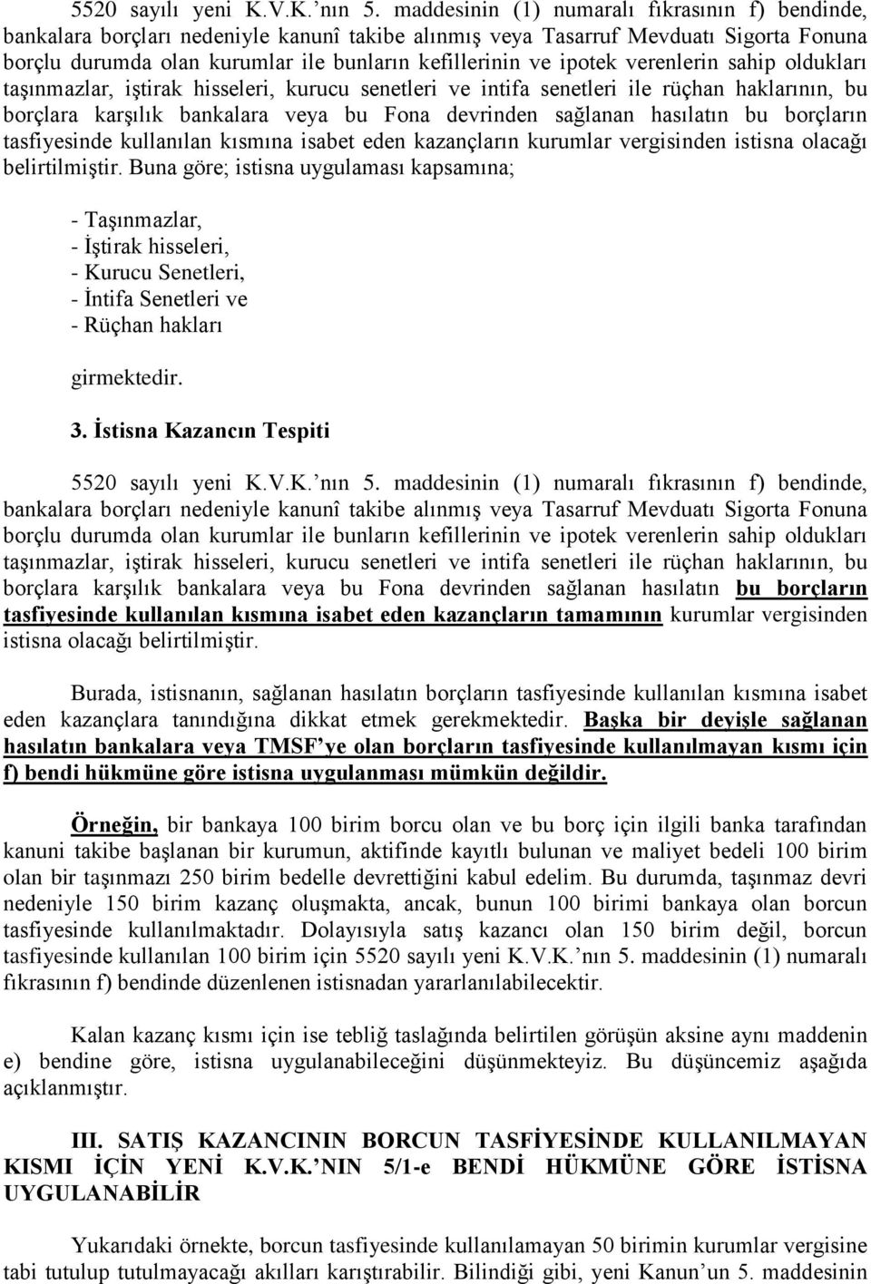 ipotek verenlerin sahip oldukları taşınmazlar, iştirak hisseleri, kurucu senetleri ve intifa senetleri ile rüçhan haklarının, bu borçlara karşılık bankalara veya bu Fona devrinden sağlanan hasılatın