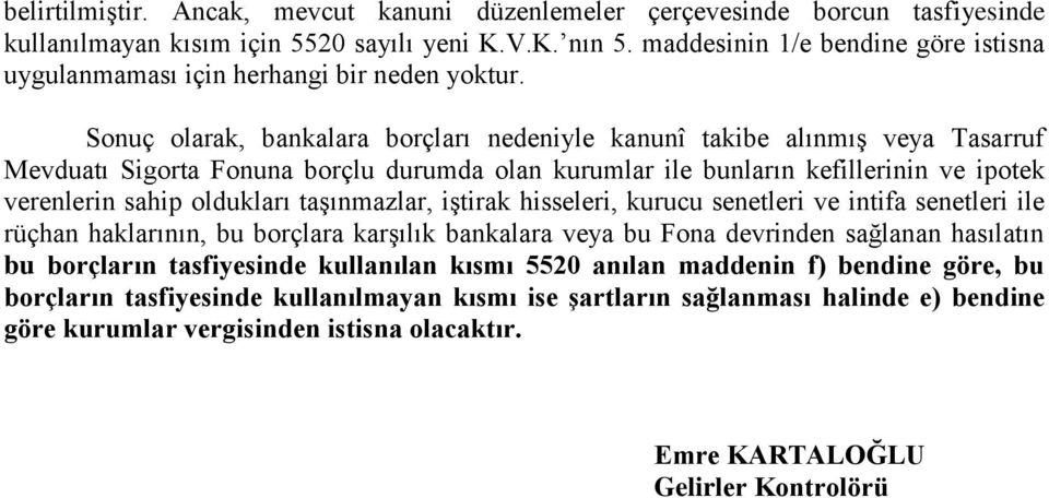 Sonuç olarak, bankalara borçları nedeniyle kanunî takibe alınmış veya Tasarruf Mevduatı Sigorta Fonuna borçlu durumda olan kurumlar ile bunların kefillerinin ve ipotek verenlerin sahip oldukları