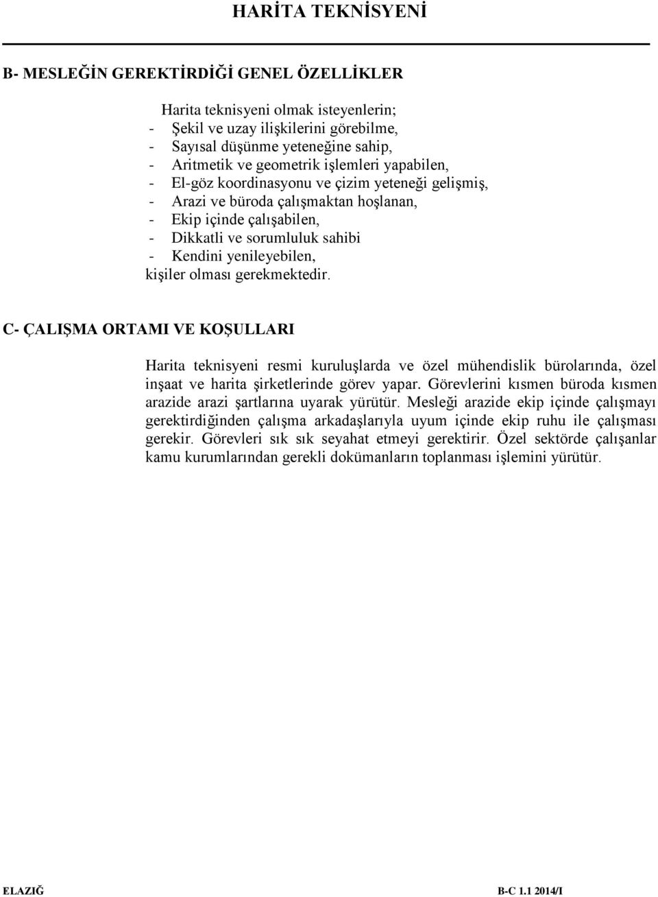 olması gerekmektedir. C- ÇALIŞMA ORTAMI VE KOŞULLARI Harita teknisyeni resmi kuruluşlarda ve özel mühendislik bürolarında, özel inşaat ve harita şirketlerinde görev yapar.