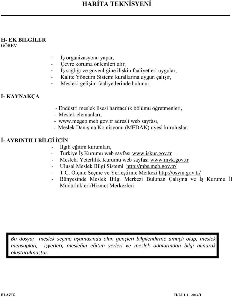 tr adresli web sayfası, - Meslek Danışma Komisyonu (MEDAK) üyesi kuruluşlar. İ- AYRINTILI BİLGİ İÇİN - İlgili eğitim kurumları, - Türkiye İş Kurumu web sayfası www.iskur.gov.