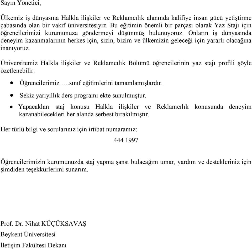 Onların iş dünyasında deneyim kazanmalarının herkes için, sizin, bizim ve ülkemizin geleceği için yararlı olacağına Üniversitemiz Halkla ilişkiler