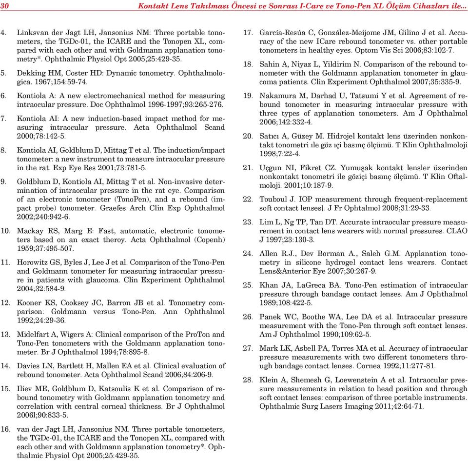 Ophthalmic Physiol Opt 2005;25:429-35. 5. Dekking HM, Coster HD: Dynamic tonometry. Ophthalmologica. 1967;154:59-74. 6. Kontiola A: A new electromechanical method for measuring intraocular pressure.