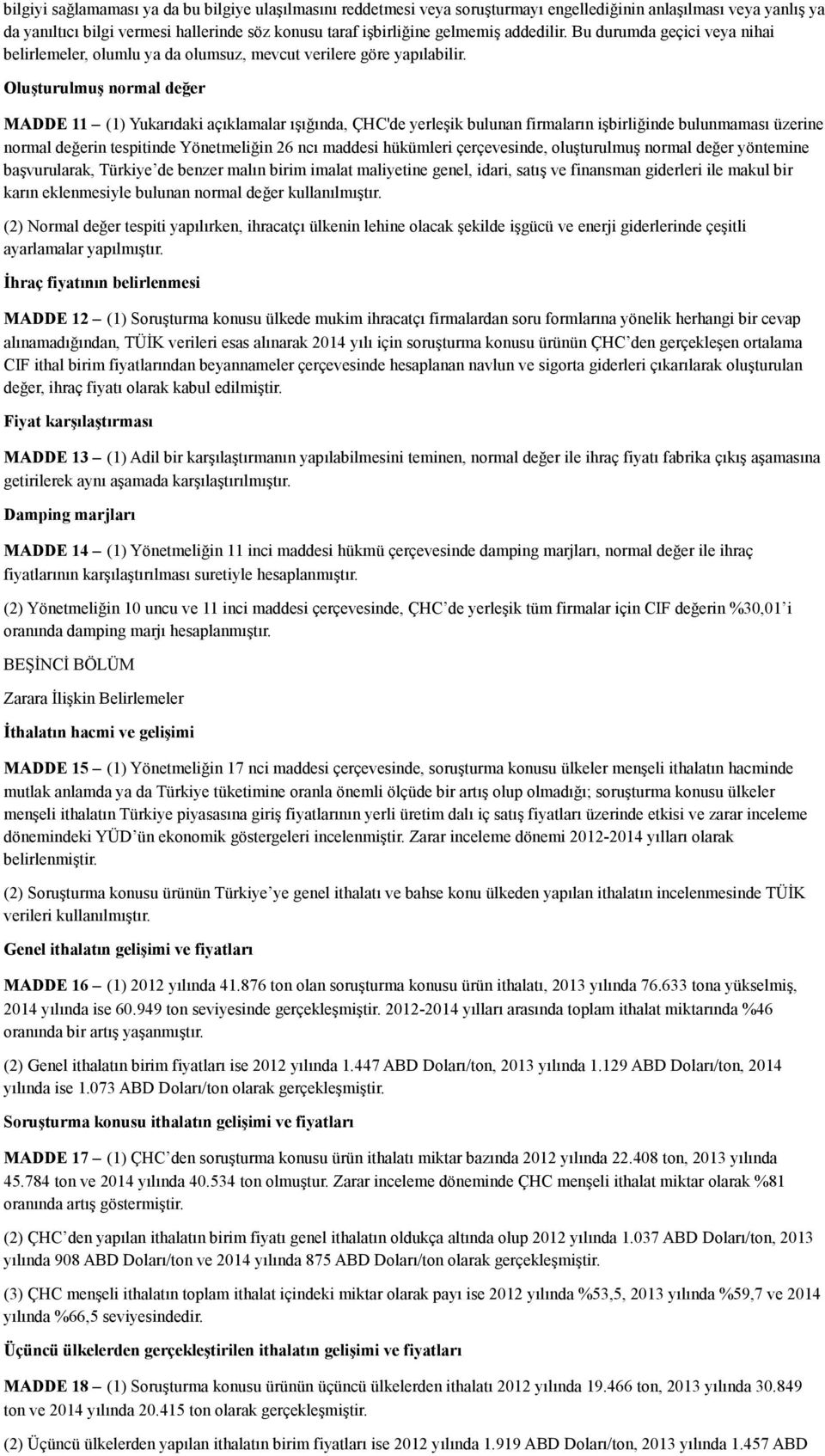 Oluşturulmuş normal değer MADDE 11 (1) Yukarıdaki açıklamalar ışığında, ÇHC'de yerleşik bulunan firmaların işbirliğinde bulunmaması üzerine normal değerin tespitinde Yönetmeliğin 26 ncı maddesi