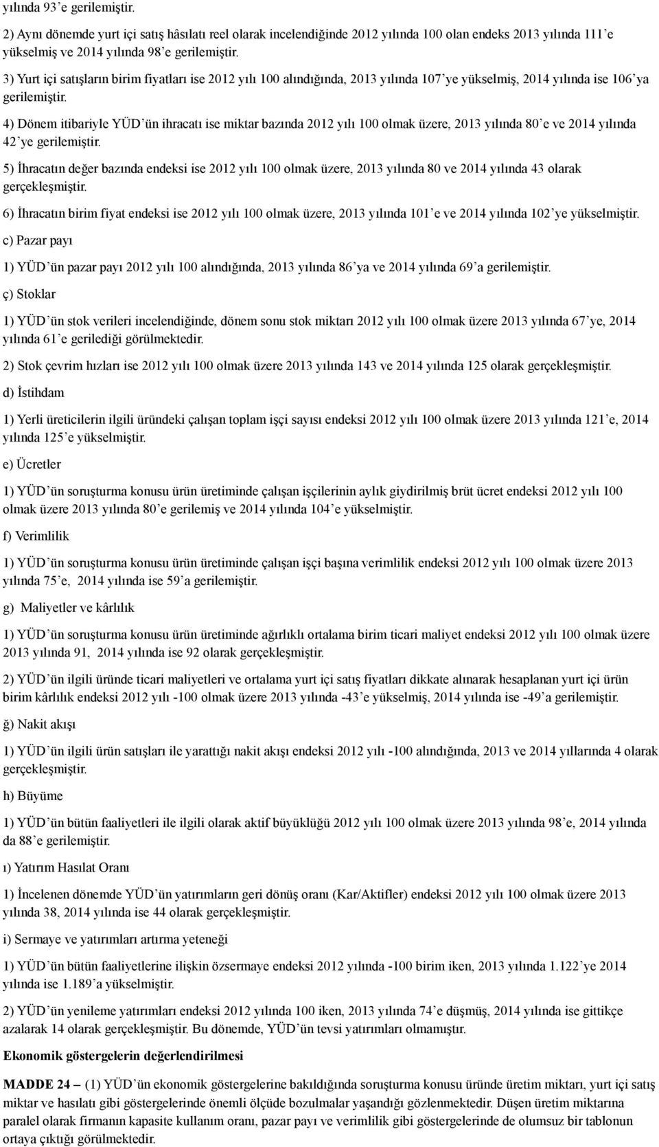 4) Dönem itibariyle YÜD ün ihracatı ise miktar bazında 2012 yılı 100 olmak üzere, 2013 yılında 80 e ve 2014 yılında 42 ye gerilemiştir.