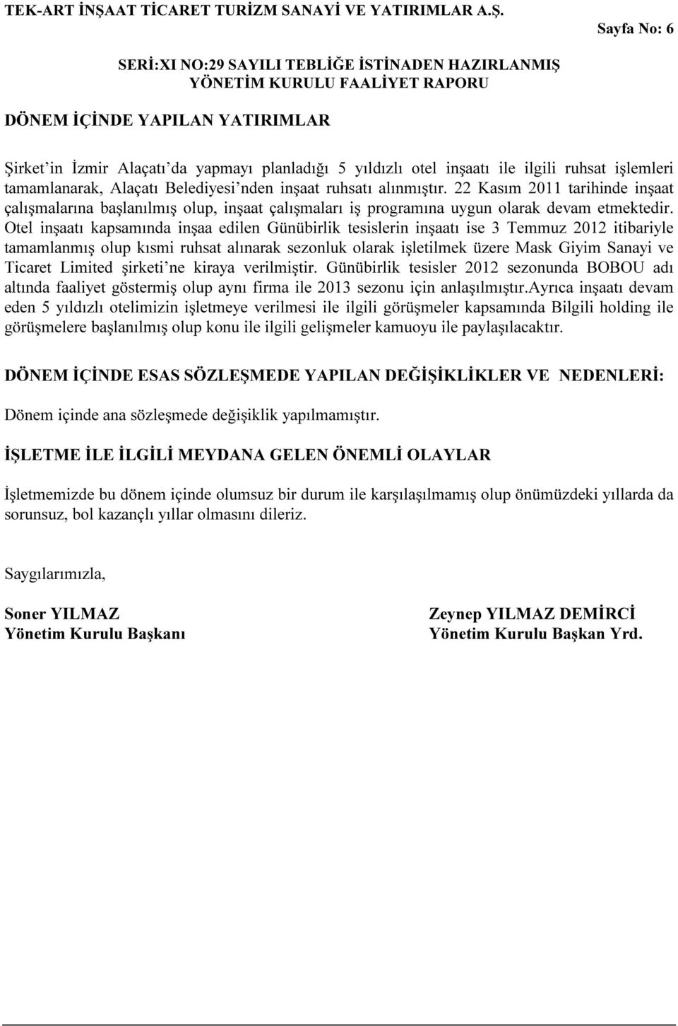 Otel inşaatı kapsamında inşaa edilen Günübirlik tesislerin inşaatı ise 3 Temmuz 2012 itibariyle tamamlanmış olup kısmi ruhsat alınarak sezonluk olarak işletilmek üzere Mask Giyim Sanayi ve Ticaret