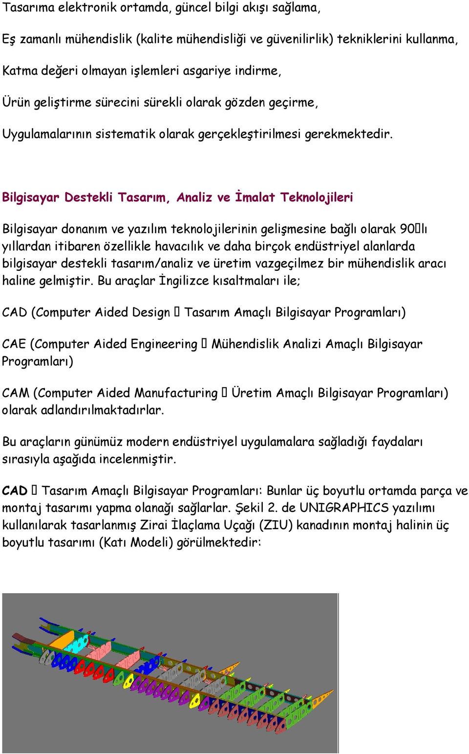 Bilgisayar Destekli Tasarım, Analiz ve Đmalat Teknolojileri Bilgisayar donanım ve yazılım teknolojilerinin gelişmesine bağlı olarak 90 lı yıllardan itibaren özellikle havacılık ve daha birçok