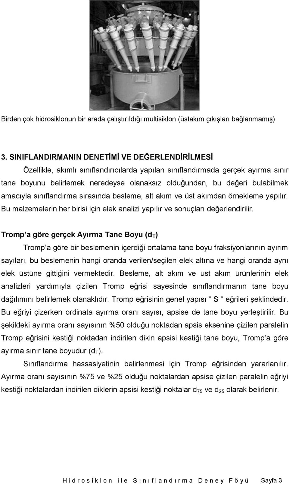 bulabilmek amacıyla sınıflandırma sırasında besleme, alt akım ve üst akımdan örnekleme yapılır. Bu malzemelerin her birisi için elek analizi yapılır ve sonuçları değerlendirilir.