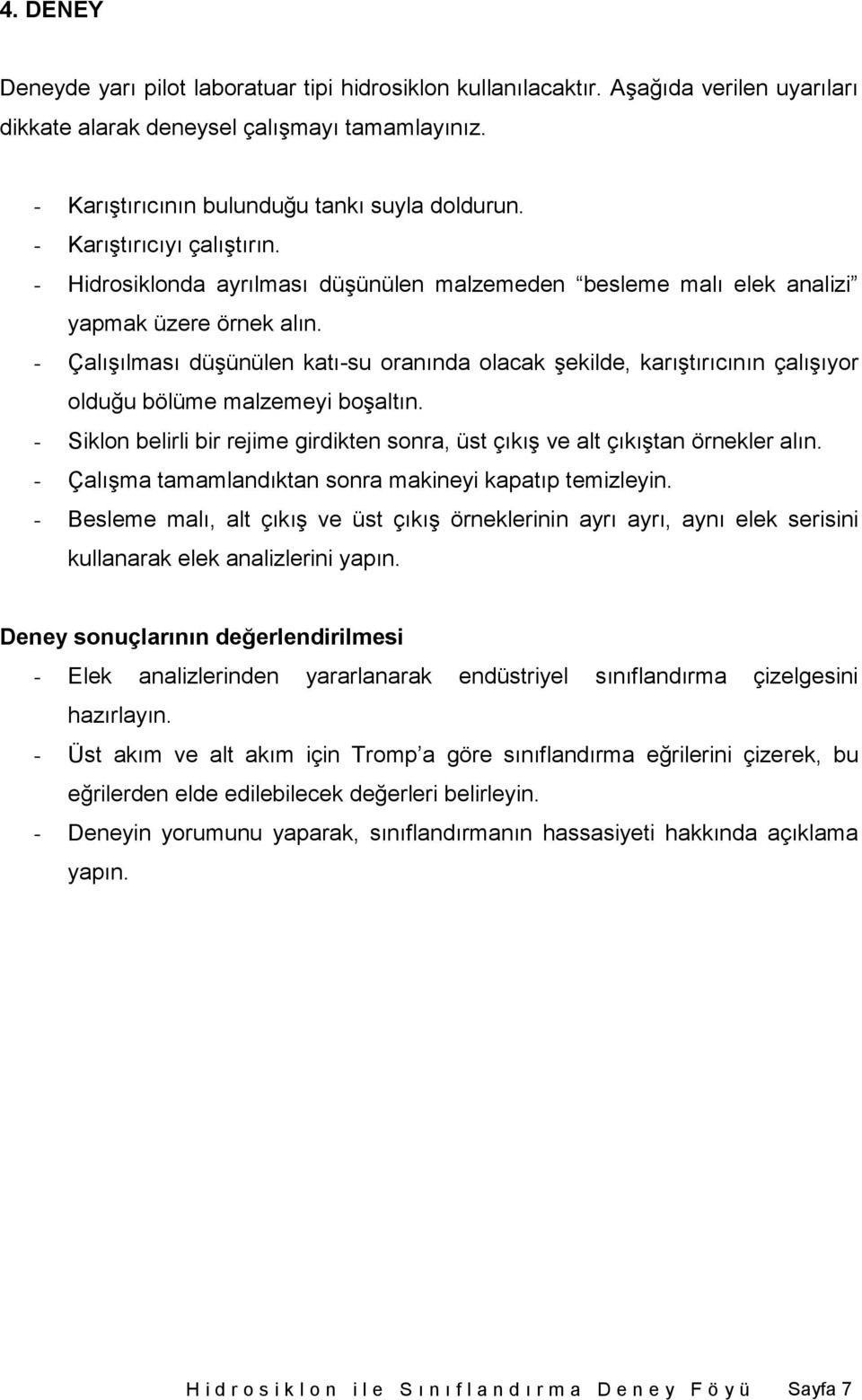 - Çalışılması düşünülen katı-su oranında olacak şekilde, karıştırıcının çalışıyor olduğu bölüme malzemeyi boşaltın.