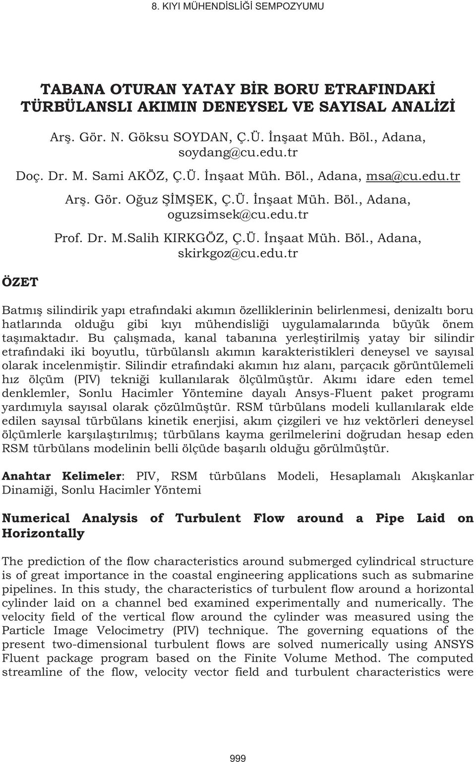 edu.tr Batmış slndrk yapı etrafındak akımın özellklernn belrlenmes, denzaltı boru hatlarında olduğu gb kıyı mühendslğ uygulamalarında büyük önem taşımaktadır.