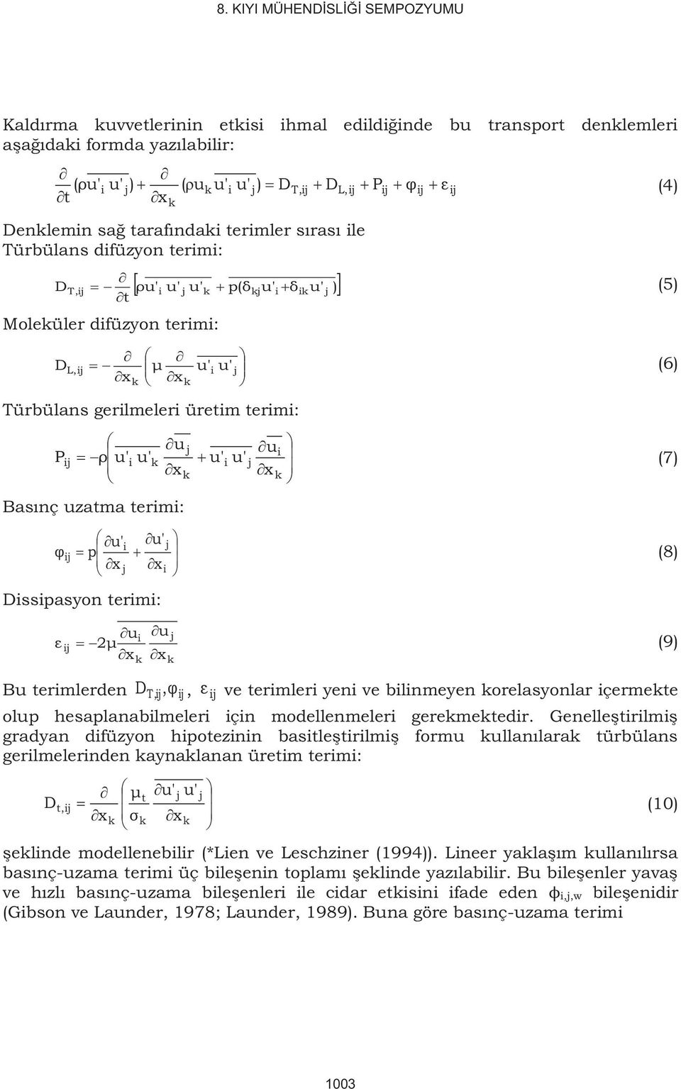 Basınç uzatma term: u' u' j φ p (8) x j x Dsspasyon term: Bu termlerden P u u j ε 2μ (9) x k x k D T,, φ φ ε, ε ve termler yen ve blnmeyen korelasyonlar çermekte olup hesaplanablmeler çn