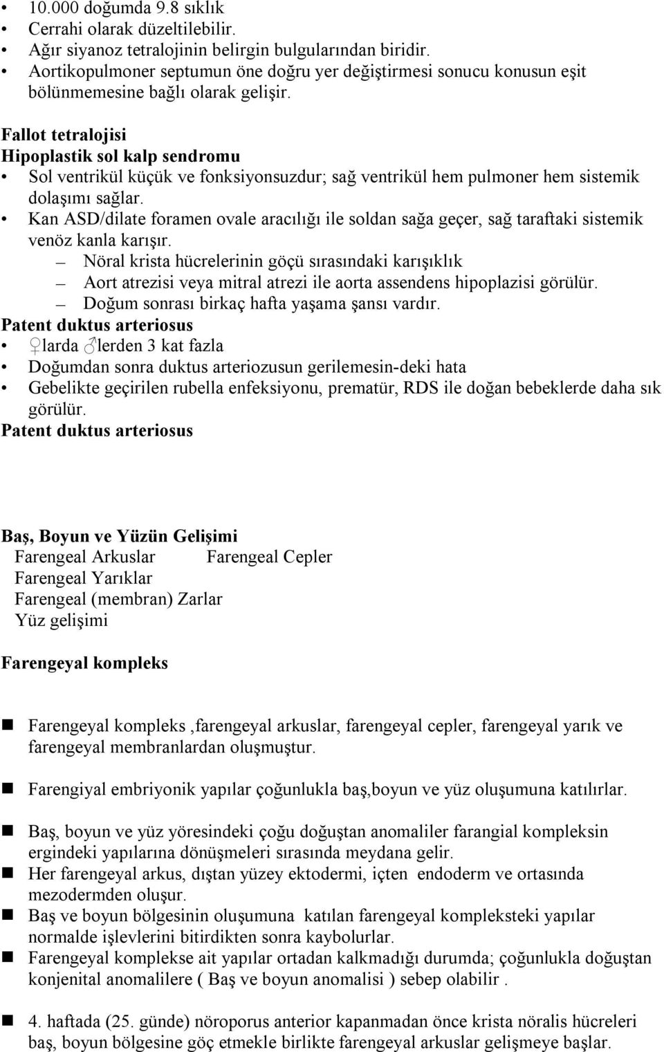 Fallot tetralojisi Hipoplastik sol kalp sendromu Sol ventrikül küçük ve fonksiyonsuzdur; sağ ventrikül hem pulmoner hem sistemik dolaşımı sağlar.