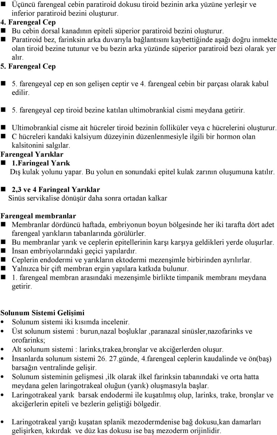 Paratiroid bez, farinksin arka duvarıyla bağlantısını kaybettiğinde aşağı doğru inmekte olan tiroid bezine tutunur ve bu bezin arka yüzünde süperior paratiroid bezi olarak yer alır. 5.