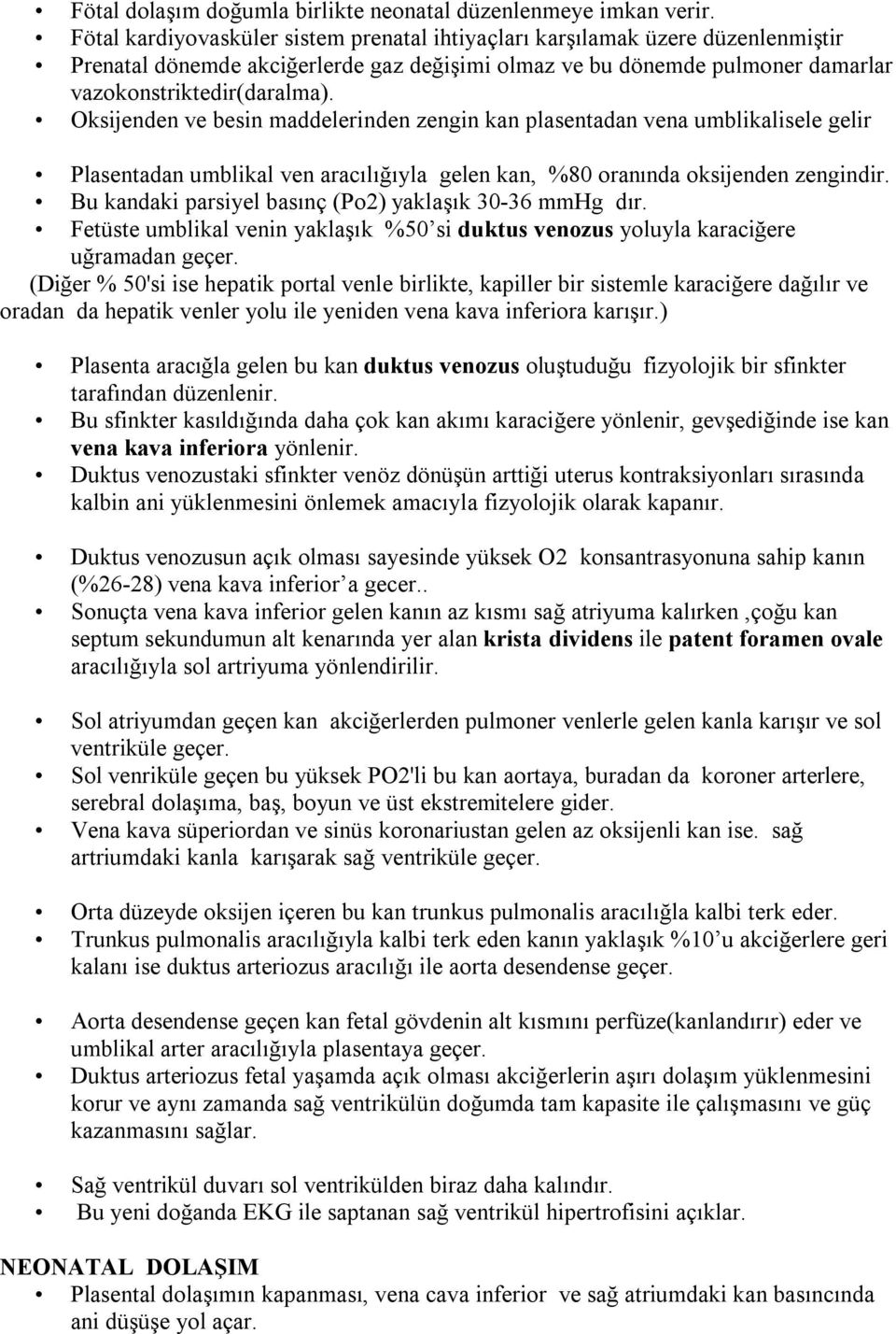 Oksijenden ve besin maddelerinden zengin kan plasentadan vena umblikalisele gelir Plasentadan umblikal ven aracılığıyla gelen kan, %80 oranında oksijenden zengindir.