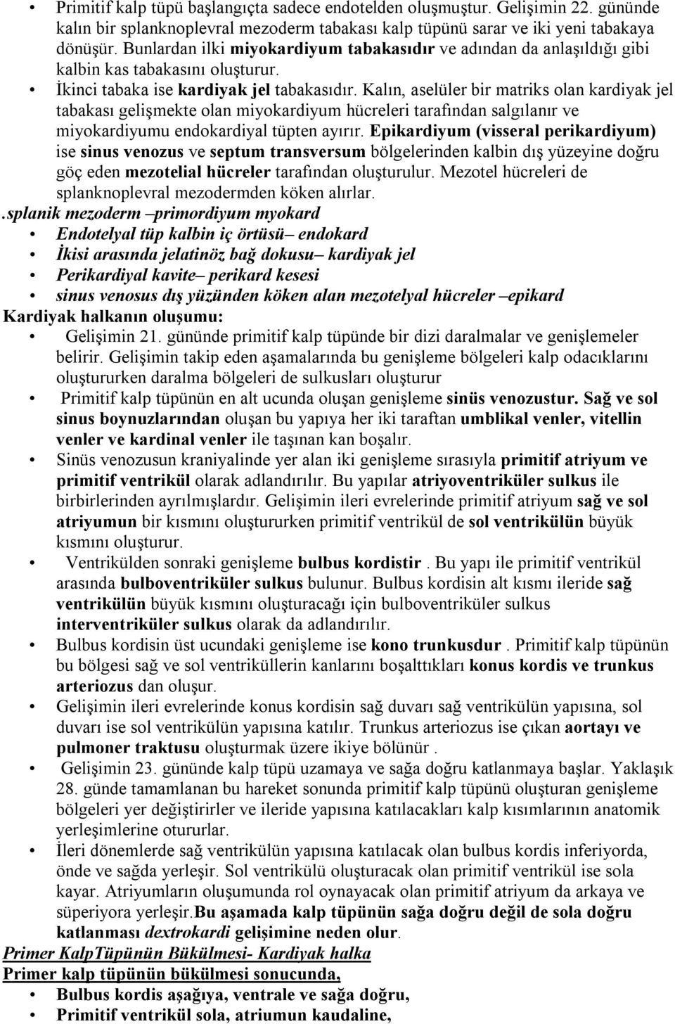 Kalın, aselüler bir matriks olan kardiyak jel tabakası gelişmekte olan miyokardiyum hücreleri tarafından salgılanır ve miyokardiyumu endokardiyal tüpten ayırır.