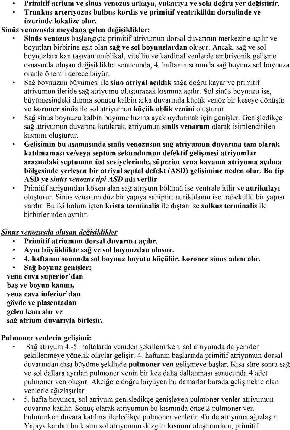 Ancak, sağ ve sol boynuzlara kan taşıyan umblikal, vitellin ve kardinal venlerde embriyonik gelişme esnasında oluşan değişiklikler sonucunda, 4.