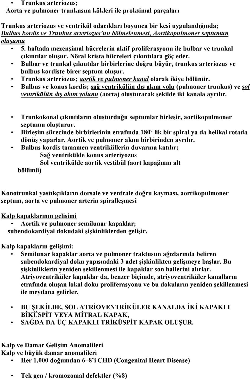 Bulbar ve trunkal çıkıntılar birbirlerine doğru büyür, trunkus arteriozus ve bulbus kordiste birer septum oluşur. Trunkus arteriozus; aortik ve pulmoner kanal olarak ikiye bölünür.