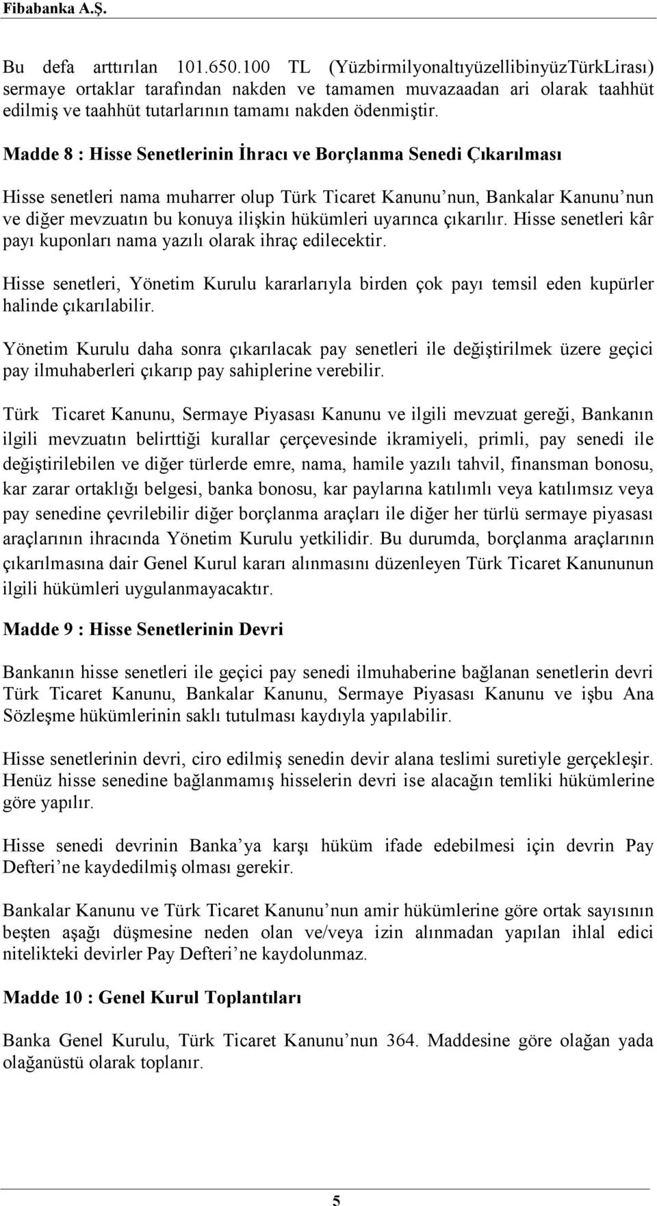 Madde 8 : Hisse Senetlerinin İhracı ve Borçlanma Senedi Çıkarılması Hisse senetleri nama muharrer olup Türk Ticaret Kanunu nun, Bankalar Kanunu nun ve diğer mevzuatın bu konuya ilişkin hükümleri