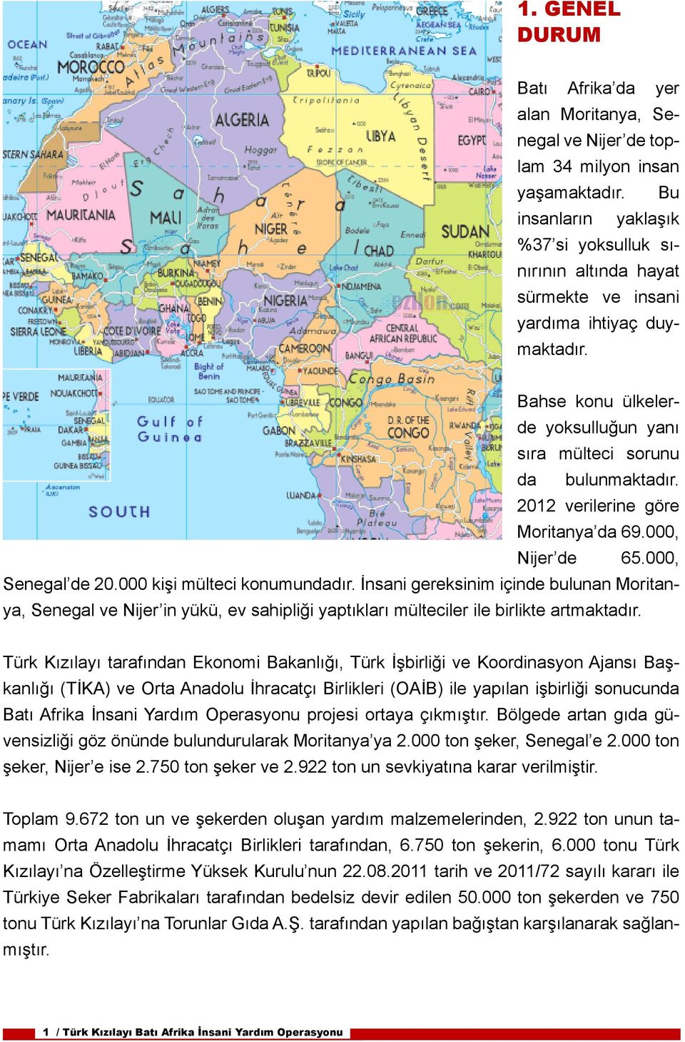 2012 verilerine göre Moritanya da 69.000, Nijer de 65.000, Senegal de 20.000 kişi mülteci konumundadır.