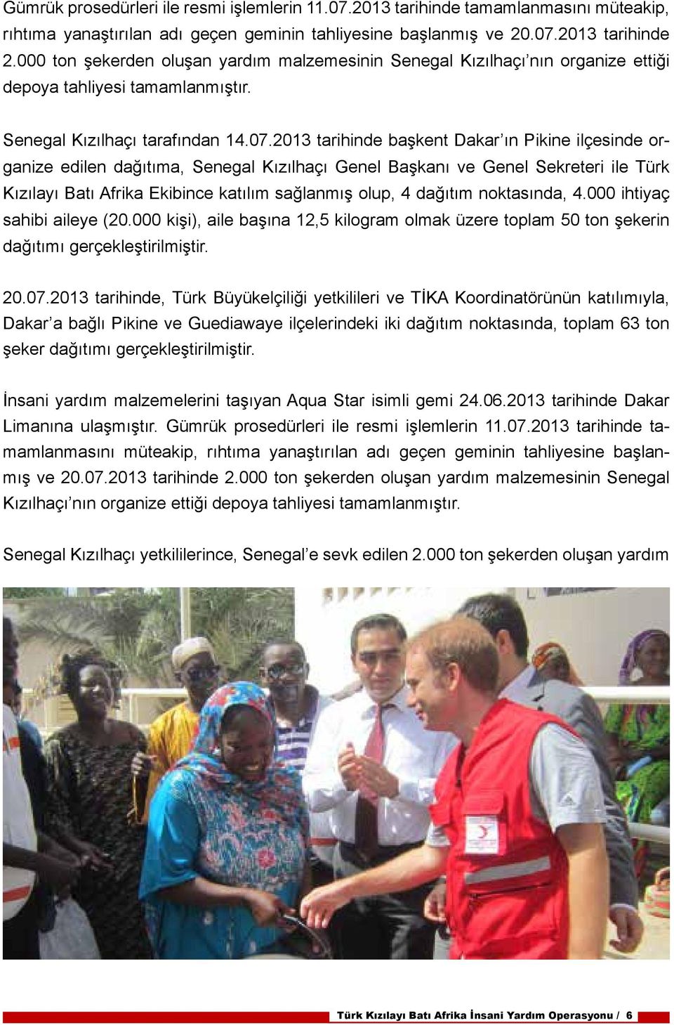 2013 tarihinde başkent Dakar ın Pikine ilçesinde organize edilen dağıtıma, Senegal Kızılhaçı Genel Başkanı ve Genel Sekreteri ile Türk Kızılayı Batı Afrika Ekibince katılım sağlanmış olup, 4 dağıtım