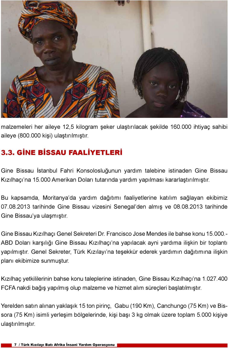 Bu kapsamda, Moritanya da yardım dağıtımı faaliyetlerine katılım sağlayan ekibimiz 07.08.2013 tarihinde Gine Bissau vizesini Senegal den almış ve 08.08.2013 tarihinde Gine Bissau ya ulaşmıştır.