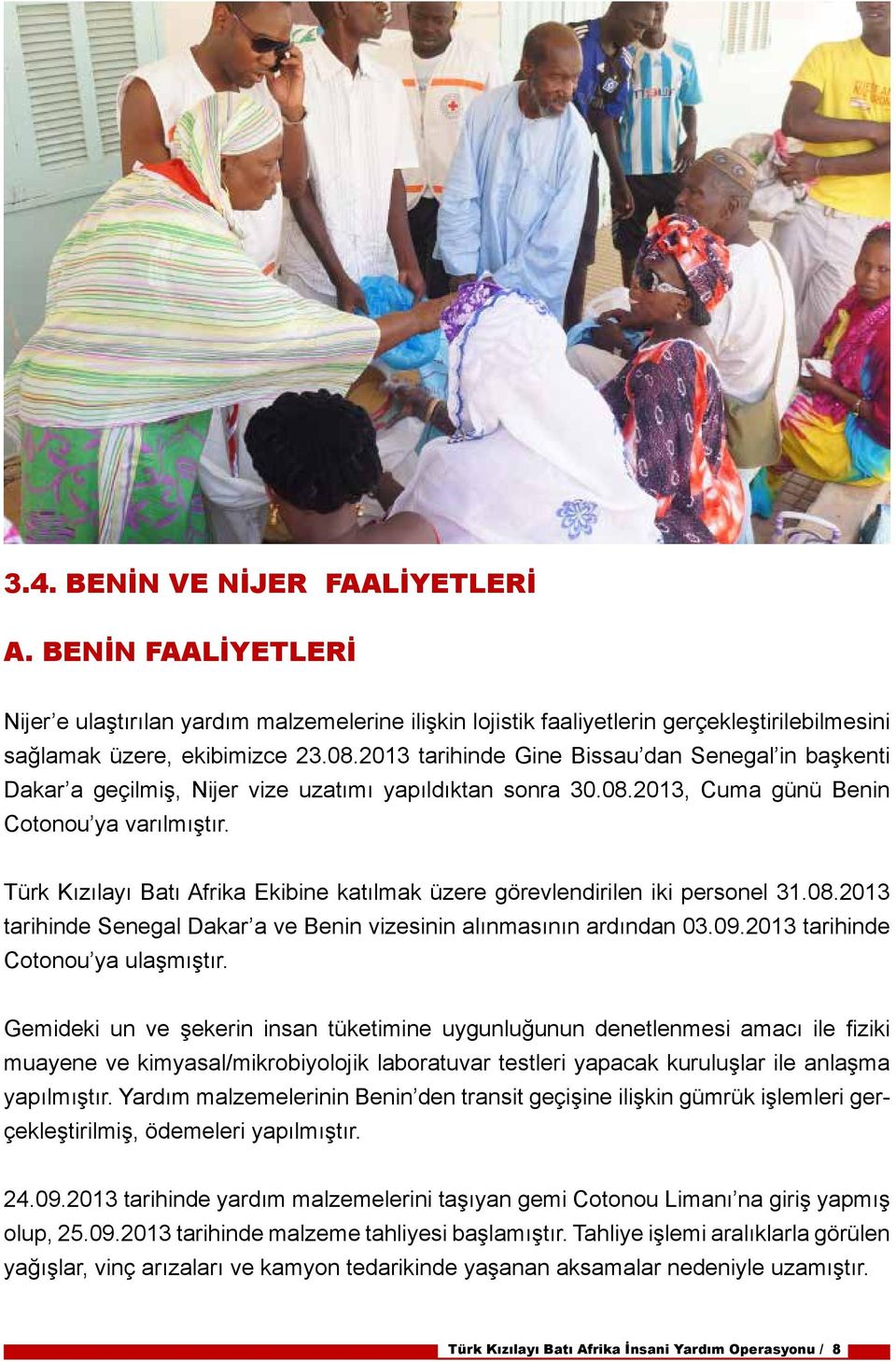 Türk Kızılayı Batı Afrika Ekibine katılmak üzere görevlendirilen iki personel 31.08.2013 tarihinde Senegal Dakar a ve Benin vizesinin alınmasının ardından 03.09.2013 tarihinde Cotonou ya ulaşmıştır.