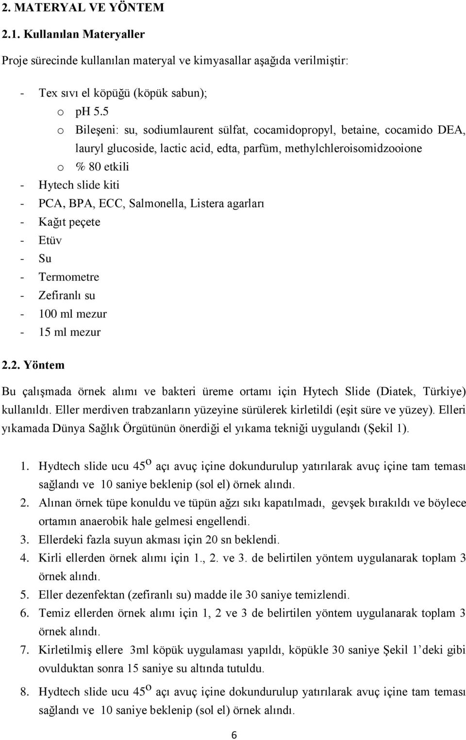 ECC, Salmonella, Listera agarları - Kağıt peçete - Etüv - Su - Termometre - Zefiranlı su - 100 ml mezur - 15 ml mezur 2.