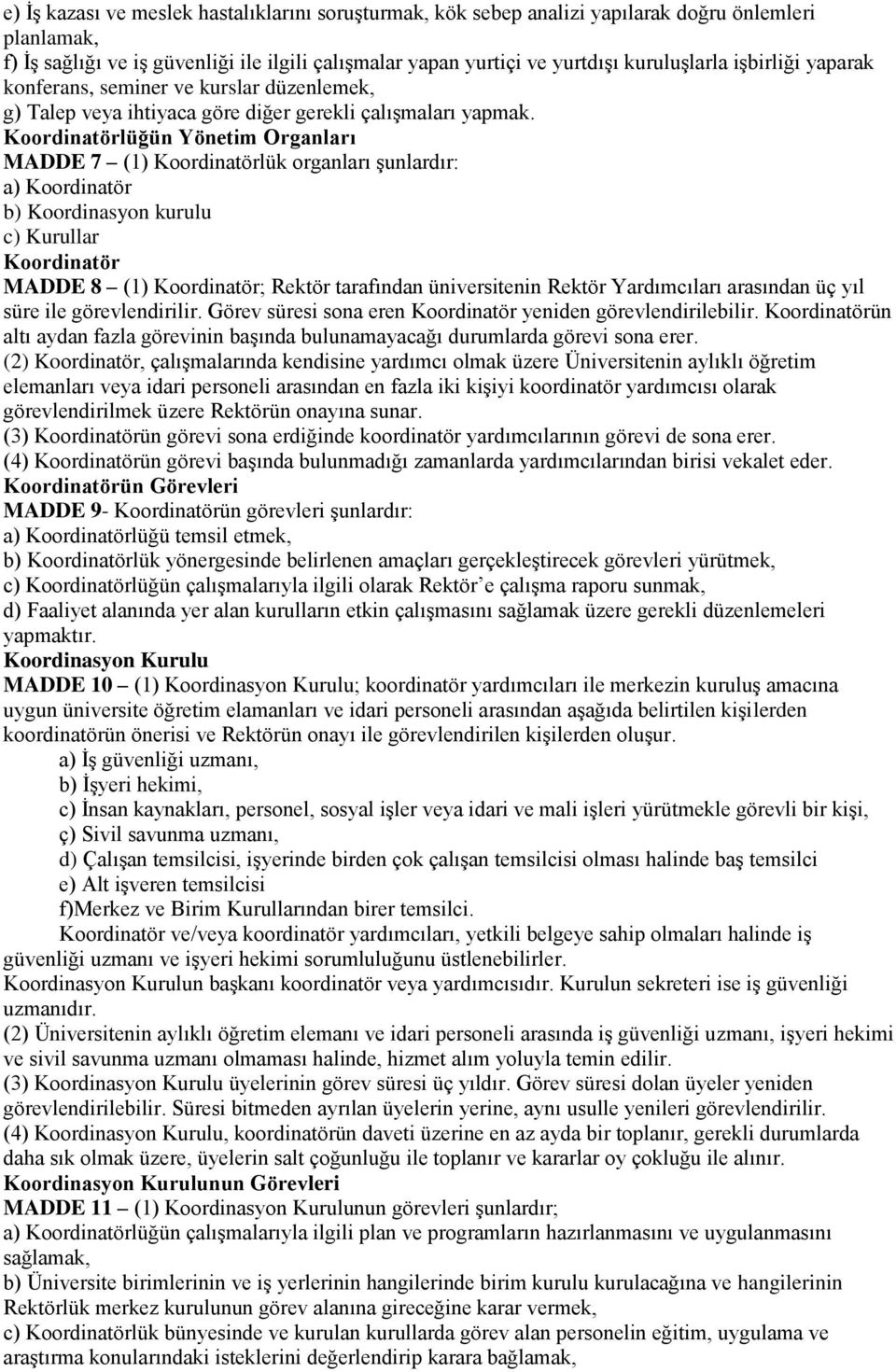 Koordinatörlüğün Yönetim Organları MADDE 7 (1) Koordinatörlük organları şunlardır: a) Koordinatör b) Koordinasyon kurulu c) Kurullar Koordinatör MADDE 8 (1) Koordinatör; Rektör tarafından