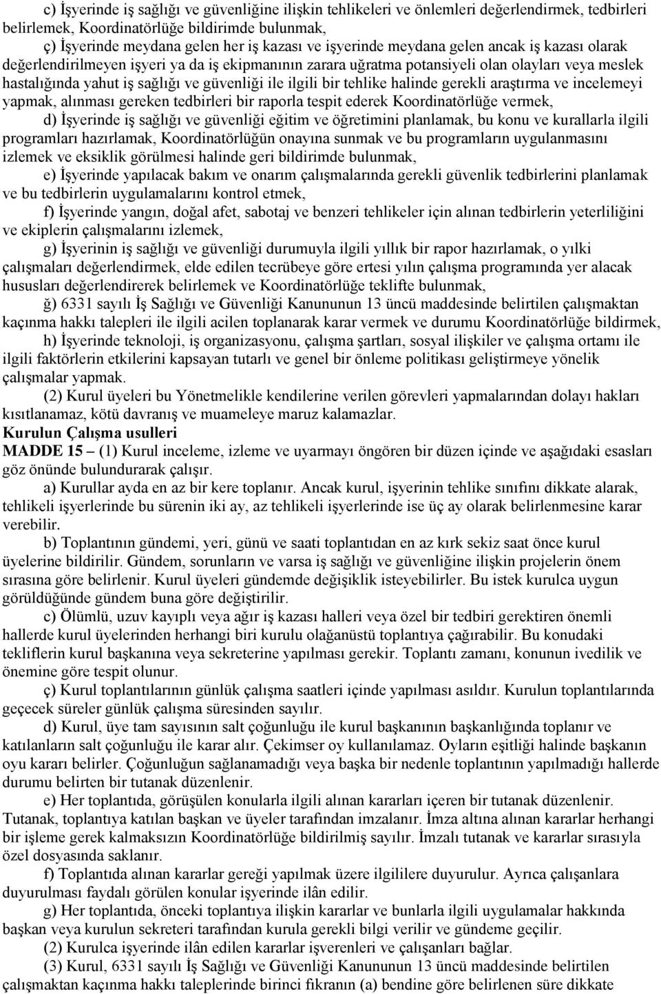 ilgili bir tehlike halinde gerekli araştırma ve incelemeyi yapmak, alınması gereken tedbirleri bir raporla tespit ederek Koordinatörlüğe vermek, d) İşyerinde iş sağlığı ve güvenliği eğitim ve