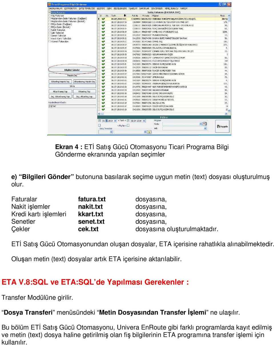 ETĐ Satış Gücü Otomasyonundan oluşan dosyalar, ETA içerisine rahatlıkla alınabilmektedir. Oluşan metin (text) dosyalar artık ETA içerisine aktarılabilir. ETA V.