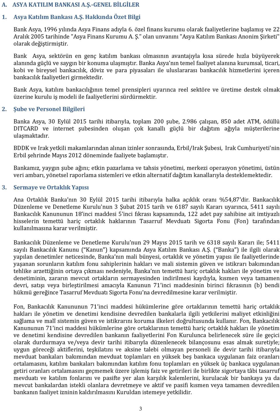 Bank Asya, sektörün en genç katılım bankası olmasının avantajıyla kısa sürede hızla büyüyerek alanında güçlü ve saygın bir konuma ulaşmıştır.