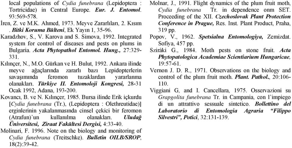 , 27:329-331. Kılınçer, N., M.O. Gürkan ve H. Bulut, 1992. Ankara ilinde meyve ağaçlarında zararlı bazı Lepidopterlerin savaşımında feromon tuzaklardan yararlanma olanakları. Türkiye II.