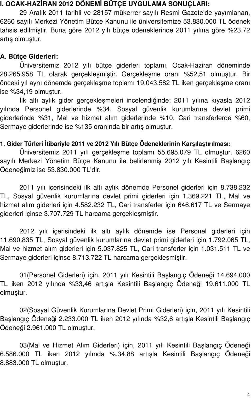 Bütçe Giderleri: Üniversitemiz 212 yılı bütçe giderleri toplamı, Ocak-Haziran döneminde 28.265.958 TL olarak gerçekleşmiştir. Gerçekleşme oranı %52,51 olmuştur.